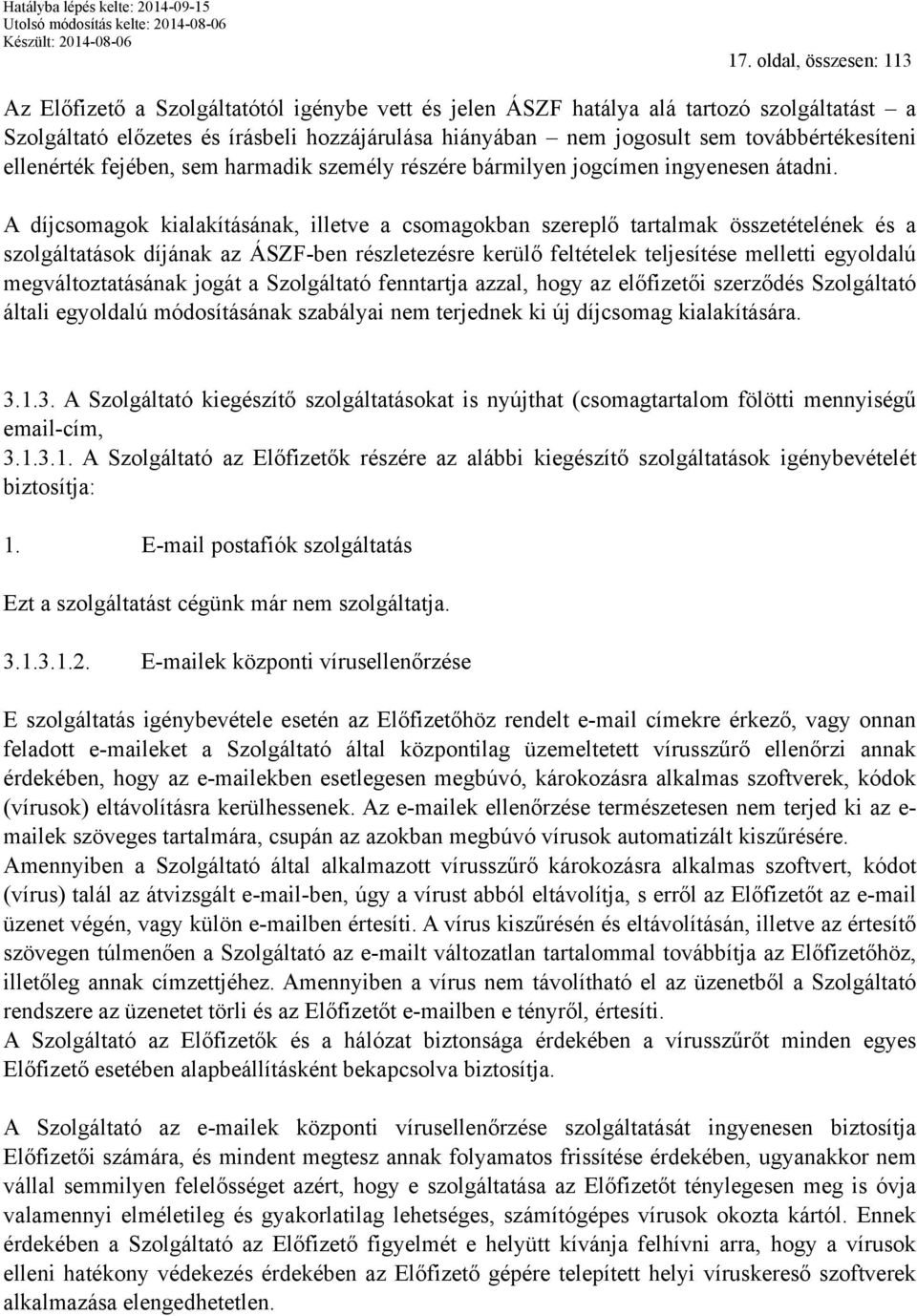 A díjcsomagok kialakításának, illetve a csomagokban szereplő tartalmak összetételének és a szolgáltatások díjának az ÁSZF-ben részletezésre kerülő feltételek teljesítése melletti egyoldalú