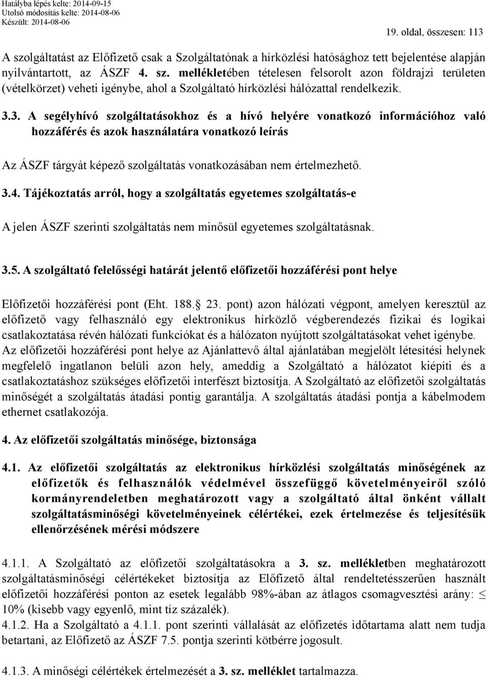 3.4. Tájékoztatás arról, hogy a szolgáltatás egyetemes szolgáltatás-e A jelen ÁSZF szerinti szolgáltatás nem minősül egyetemes szolgáltatásnak. 3.5.