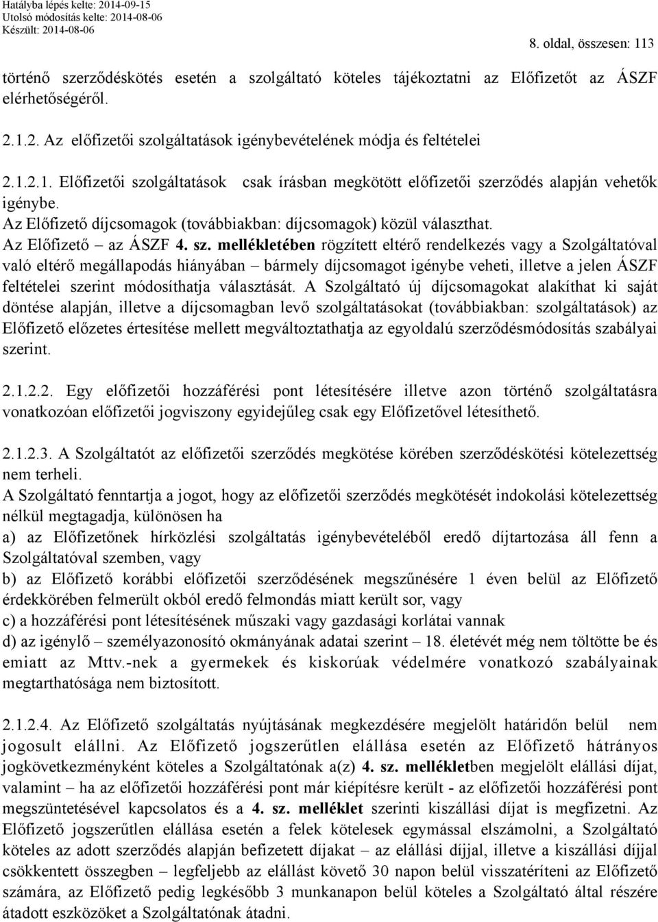 Az Előfizető díjcsomagok (továbbiakban: díjcsomagok) közül választhat. Az Előfizető az ÁSZF 4. sz.