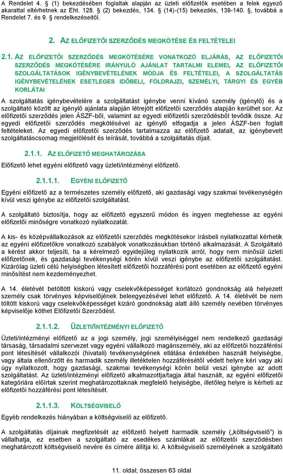 AZ ELŐFIZETŐI SZERZŐDÉS MEGKÖTÉSÉRE VONATKOZÓ ELJÁRÁS, AZ ELŐFIZETŐI SZERZŐDÉS MEGKÖTÉSÉRE IRÁNYULÓ AJÁNLAT TARTALMI ELEMEI, AZ ELŐFIZETŐI SZOLGÁLTATÁSOK IGÉNYBEVÉTELÉNEK MÓDJA ÉS FELTÉTELEI, A