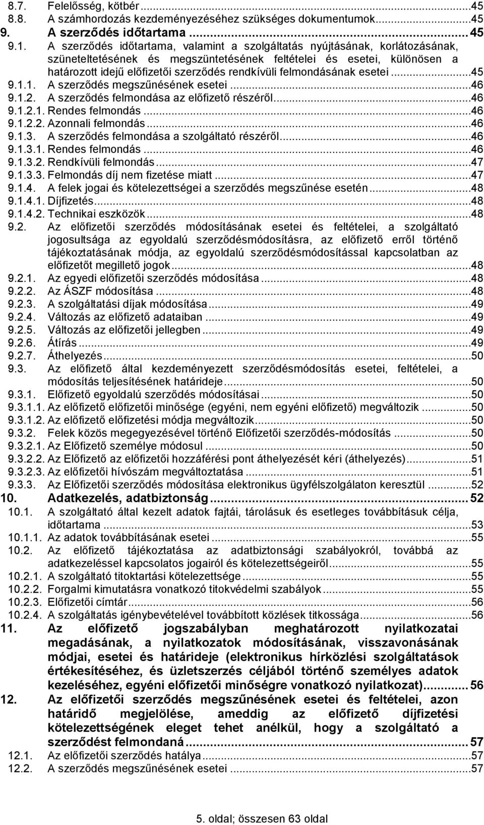 felmondásának esetei...45 9.1.1. A szerződés megszűnésének esetei...46 9.1.2. A szerződés felmondása az előfizető részéről...46 9.1.2.1. Rendes felmondás...46 9.1.2.2. Azonnali felmondás...46 9.1.3.