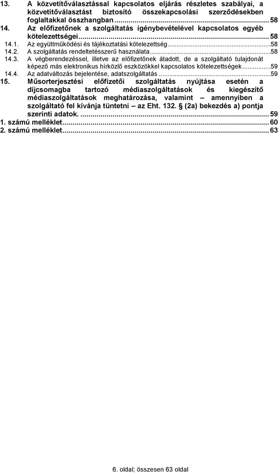 ..58 14.3. A végberendezéssel, illetve az előfizetőnek átadott, de a szolgáltató tulajdonát képező más elektronikus hírközlő eszközökkel kapcsolatos kötelezettségek...59 14.4. Az adatváltozás bejelentése, adatszolgáltatás.
