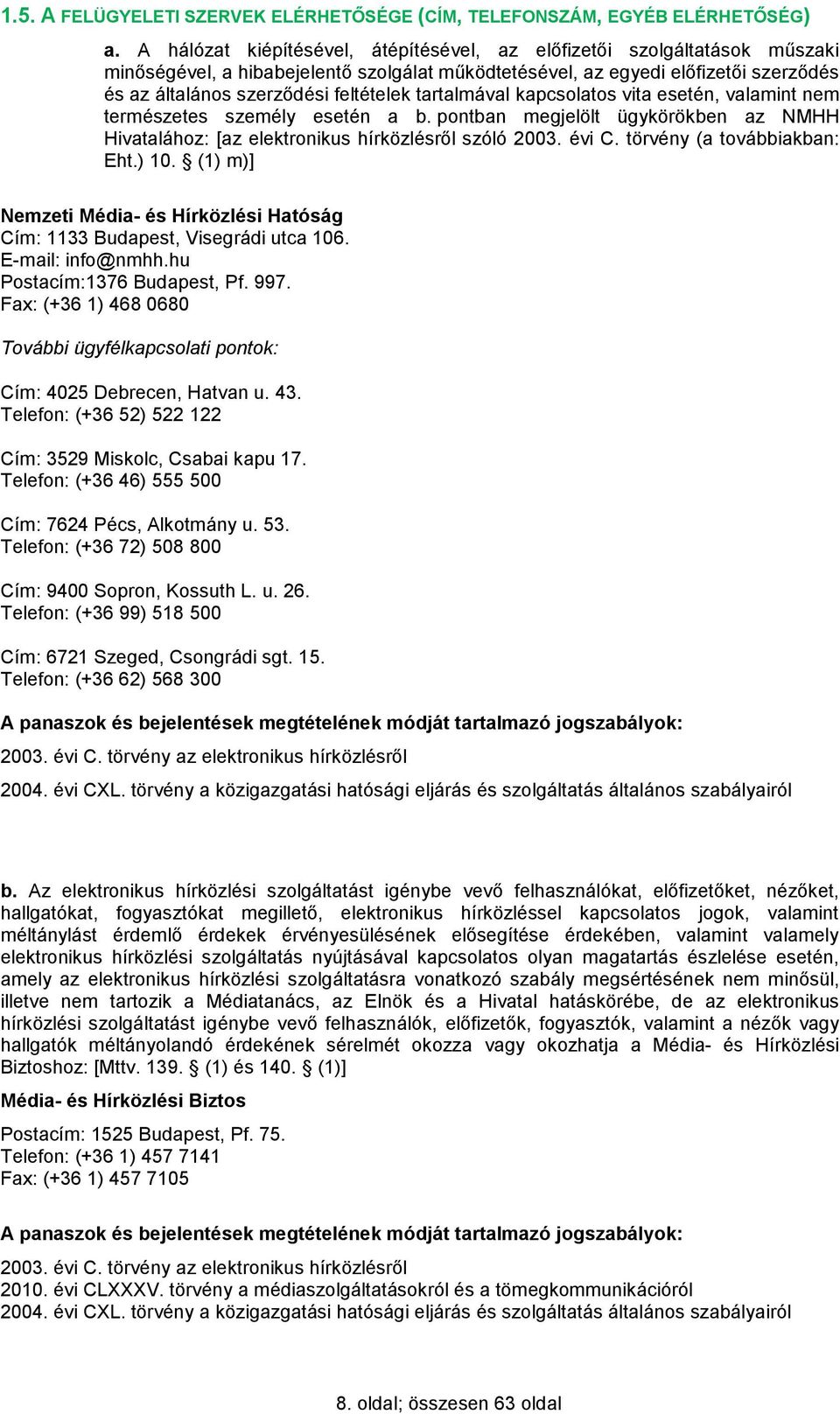 tartalmával kapcsolatos vita esetén, valamint nem természetes személy esetén a b. pontban megjelölt ügykörökben az NMHH Hivatalához: [az elektronikus hírközlésről szóló 2003. évi C.