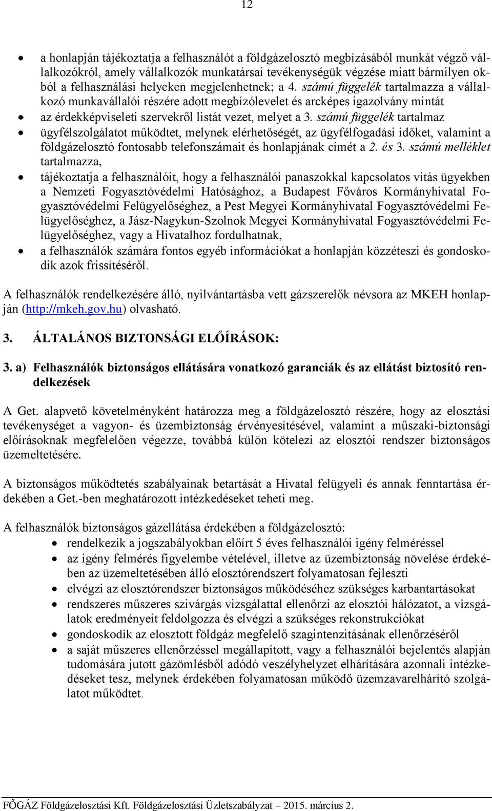 számú függelék tartalmaz ügyfélszolgálatot működtet, melynek elérhetőségét, az ügyfélfogadási időket, valamint a földgázelosztó fontosabb telefonszámait és honlapjának címét a 2. és 3.