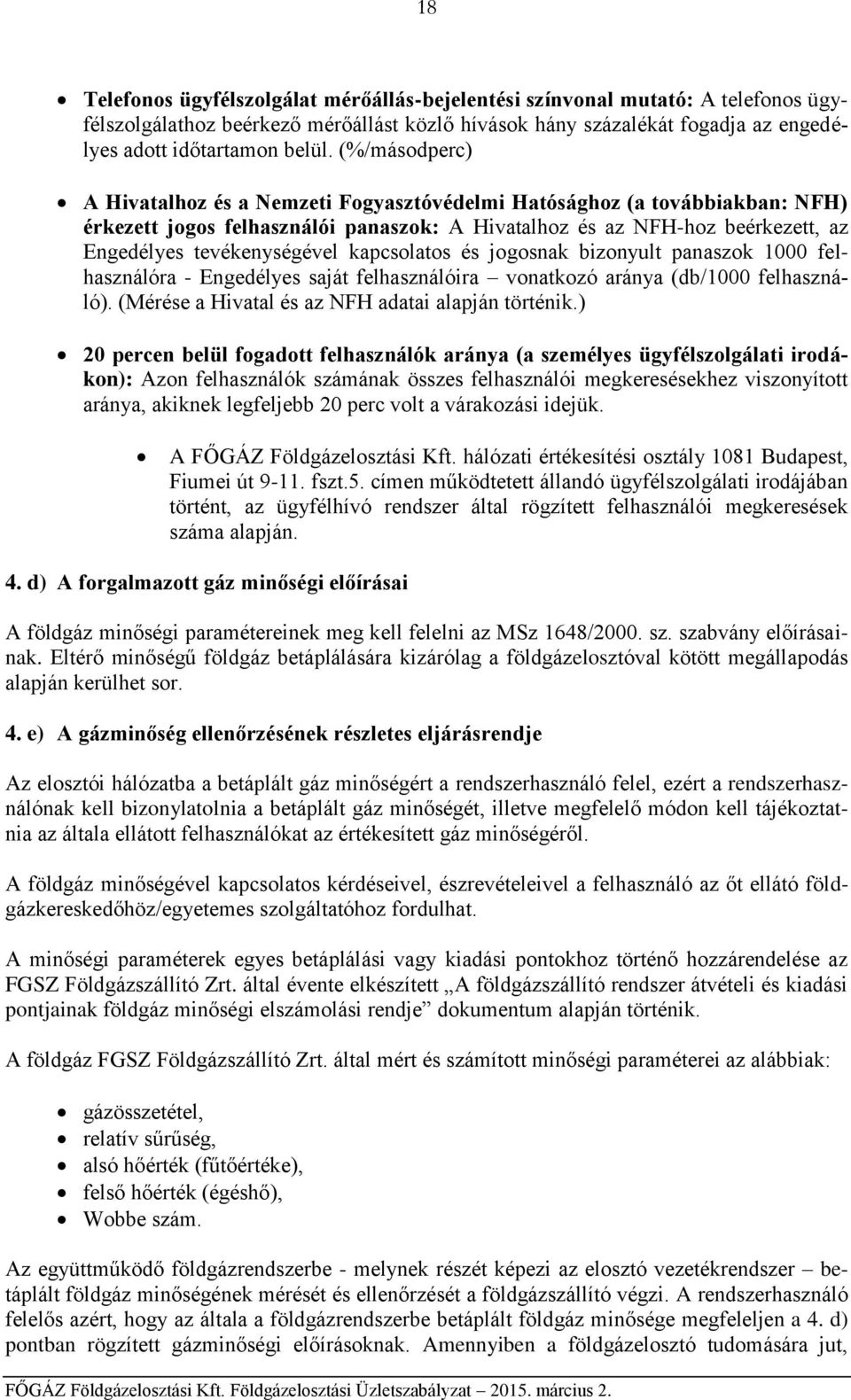 kapcsolatos és jogosnak bizonyult panaszok 1000 felhasználóra - Engedélyes saját felhasználóira vonatkozó aránya (db/1000 felhasználó). (Mérése a Hivatal és az NFH adatai alapján történik.