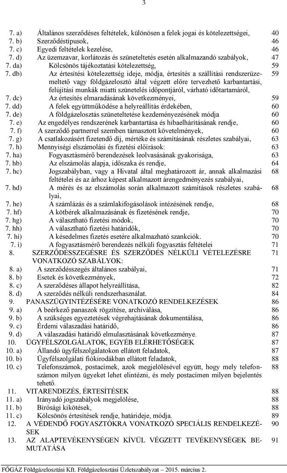 db) Az értesítési kötelezettség ideje, módja, értesítés a szállítási rendszerüzemeltető 59 vagy földgázelosztó által végzett előre tervezhető karbantartási, felújítási munkák miatti szünetelés