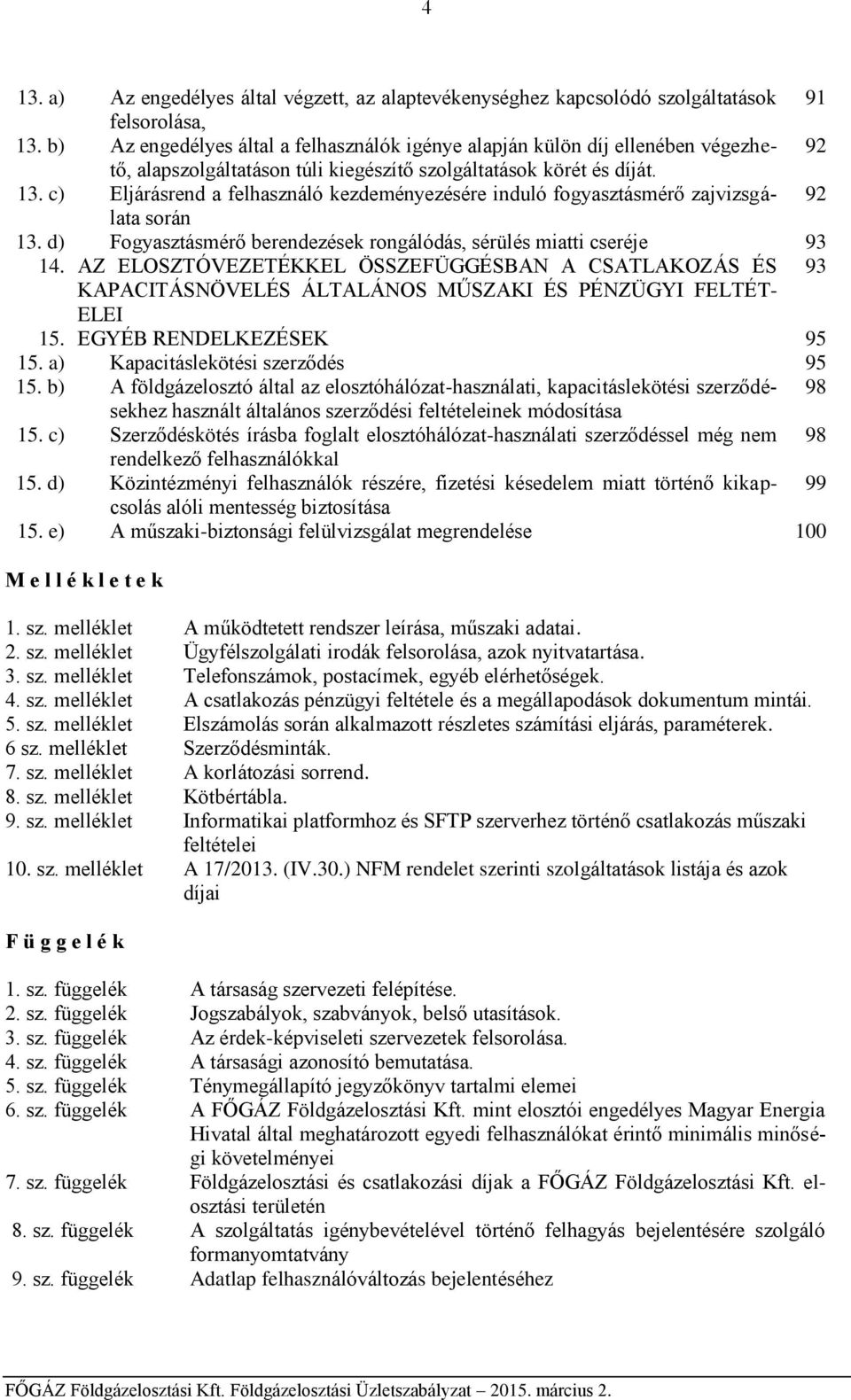 c) Eljárásrend a felhasználó kezdeményezésére induló fogyasztásmérő zajvizsgálata 92 során 13. d) Fogyasztásmérő berendezések rongálódás, sérülés miatti cseréje 93 14.