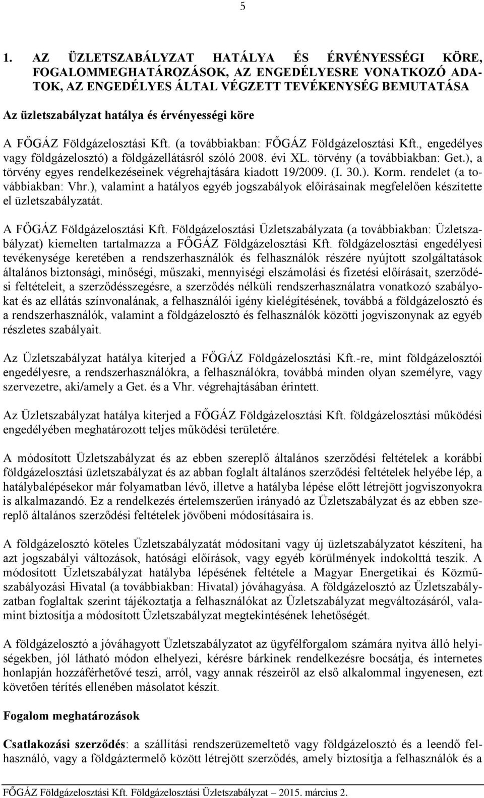 ), a törvény egyes rendelkezéseinek végrehajtására kiadott 19/2009. (I. 30.). Korm. rendelet (a továbbiakban: Vhr.