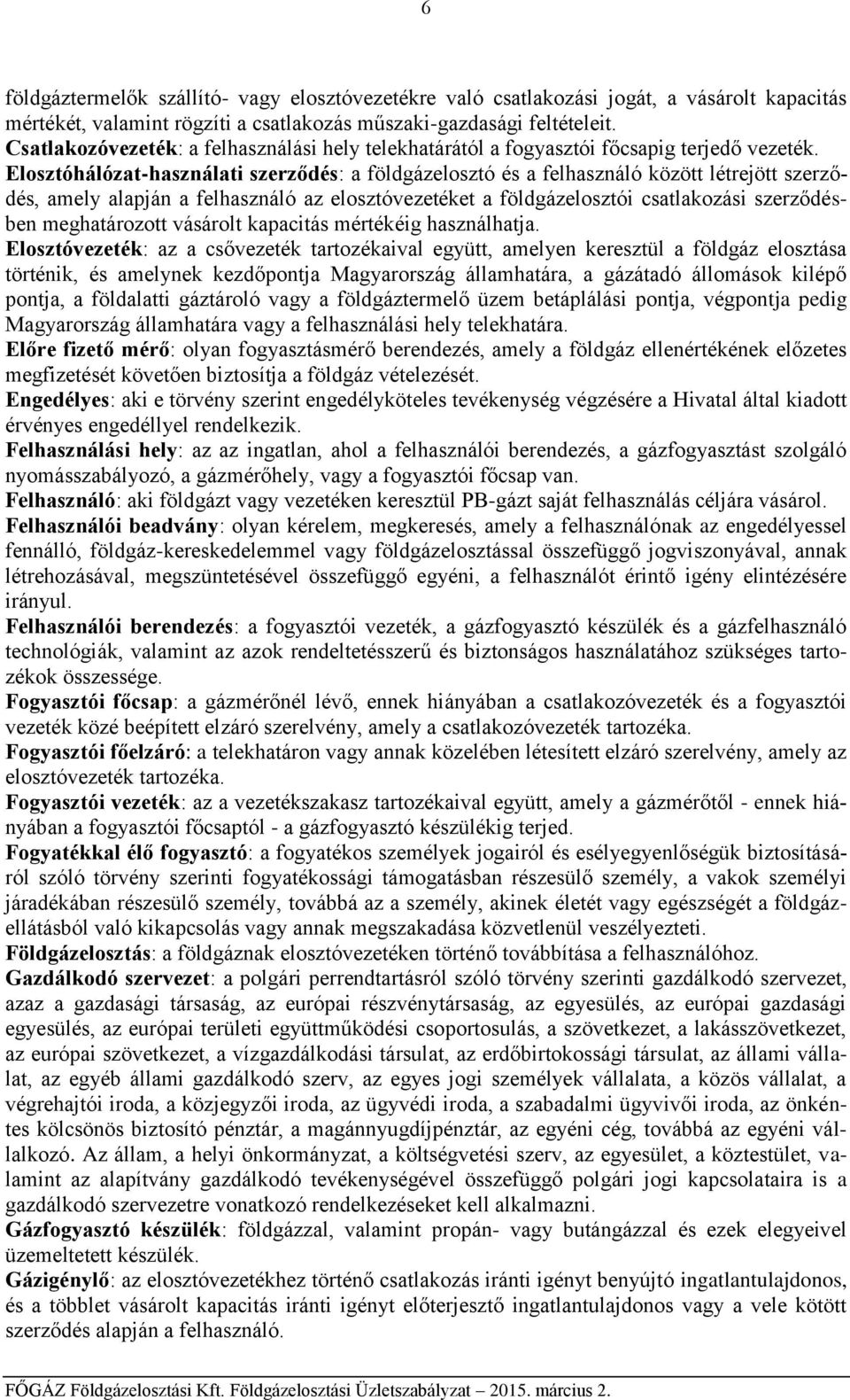 Elosztóhálózat-használati szerződés: a földgázelosztó és a felhasználó között létrejött szerződés, amely alapján a felhasználó az elosztóvezetéket a földgázelosztói csatlakozási szerződésben