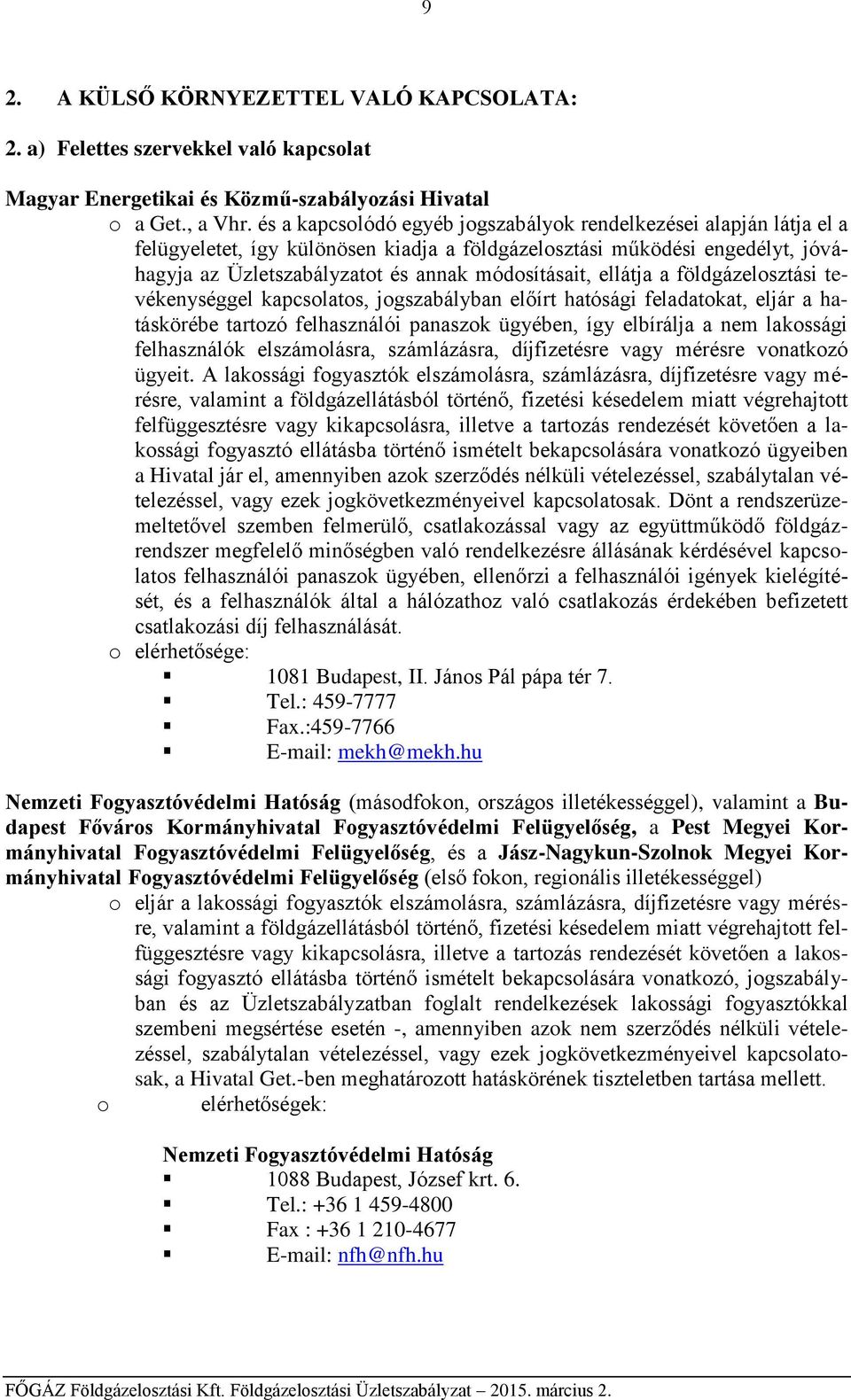 ellátja a földgázelosztási tevékenységgel kapcsolatos, jogszabályban előírt hatósági feladatokat, eljár a hatáskörébe tartozó felhasználói panaszok ügyében, így elbírálja a nem lakossági felhasználók