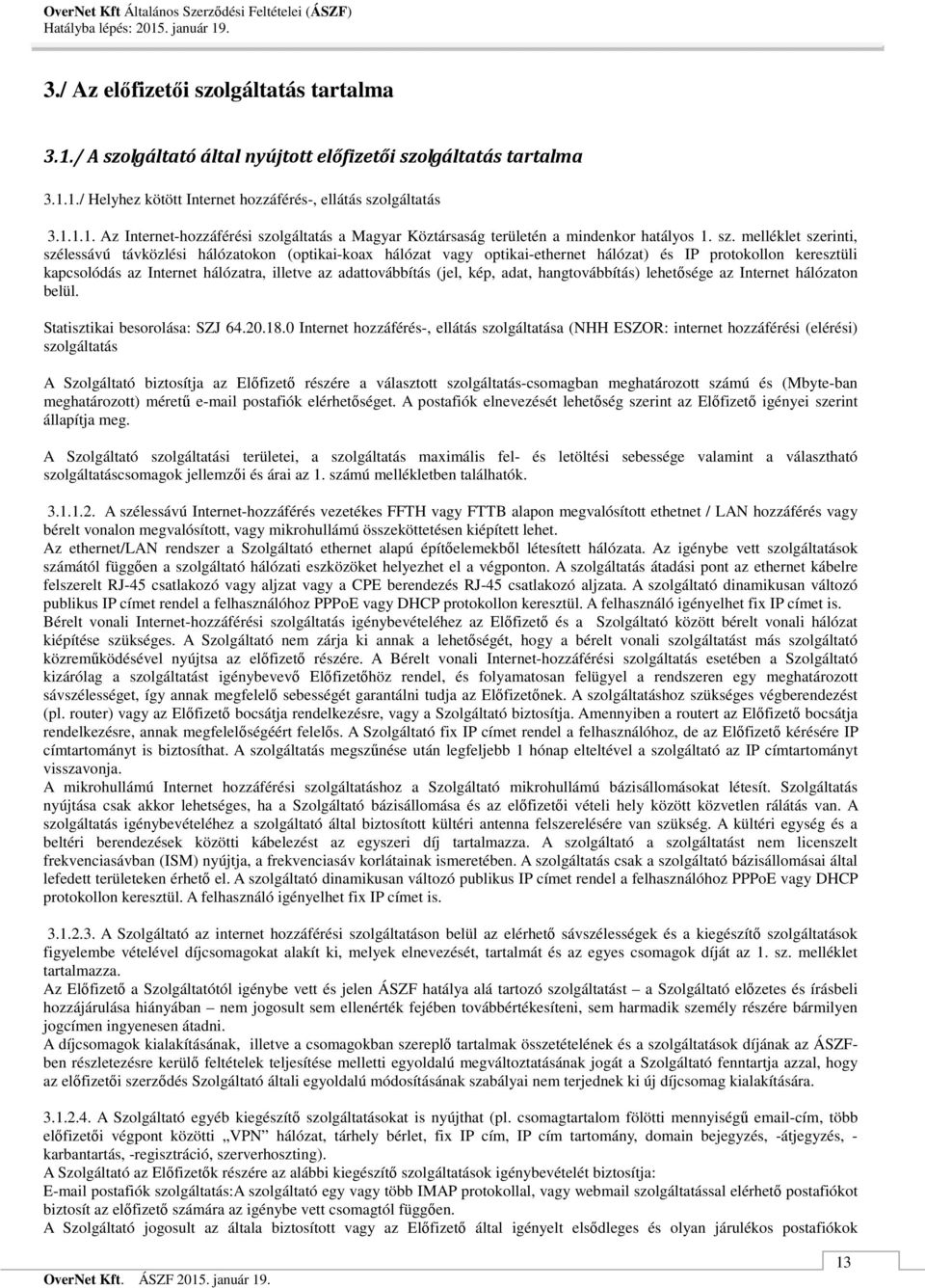 adattovábbítás (jel, kép, adat, hangtovábbítás) lehetősége az Internet hálózaton belül. Statisztikai besorolása: SZJ 64.20.18.