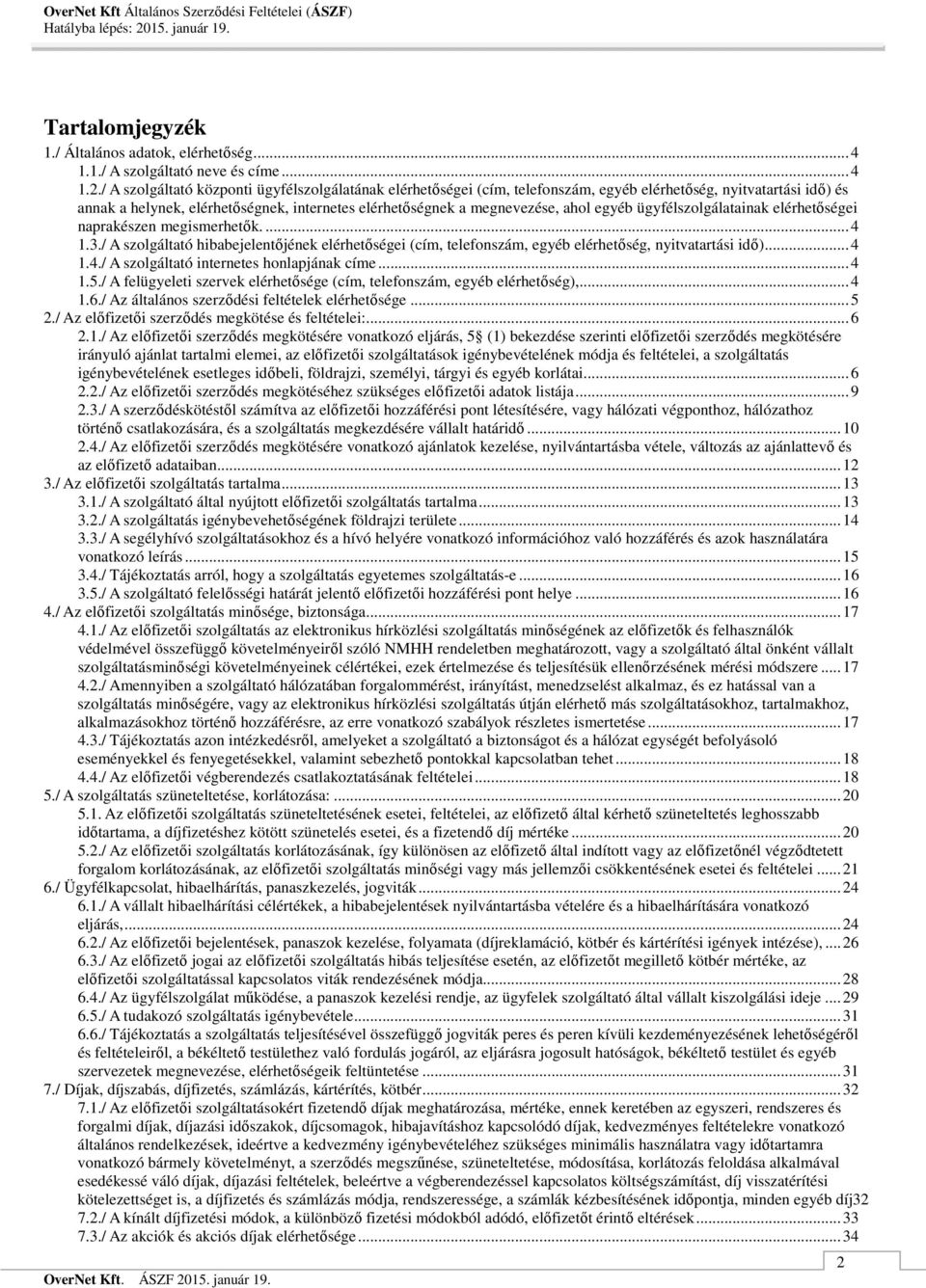 egyéb ügyfélszolgálatainak elérhetőségei naprakészen megismerhetők.... 4 1.3./ A szolgáltató hibabejelentőjének elérhetőségei (cím, telefonszám, egyéb elérhetőség, nyitvatartási idő)... 4 1.4./ A szolgáltató internetes honlapjának címe.