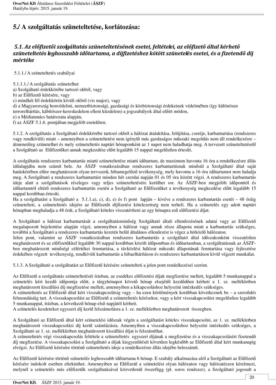 5.1.1./ A szüneteltetés szabályai 5.1.1.1./ A szolgáltatás szünetelhet a) Szolgáltató érdekkörébe tartozó okból, vagy b) az Előfizető kérésére, vagy c) mindkét fél érdekkörén kívüli okból (vis