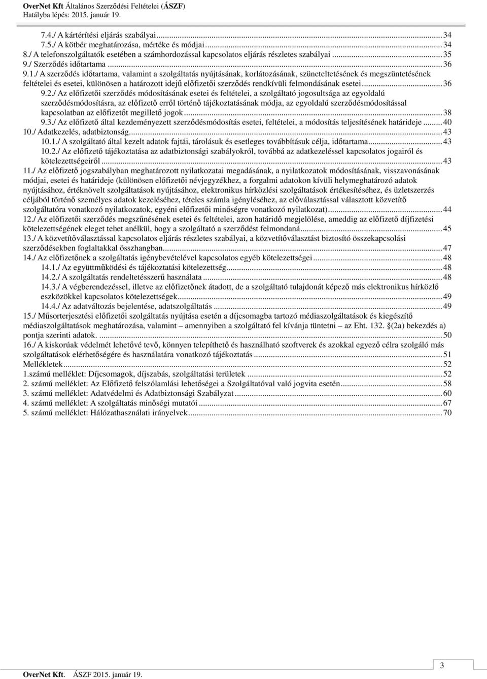 / A szerződés időtartama, valamint a szolgáltatás nyújtásának, korlátozásának, szüneteltetésének és megszüntetésének feltételei és esetei, különösen a határozott idejű előfizetői szerződés rendkívüli