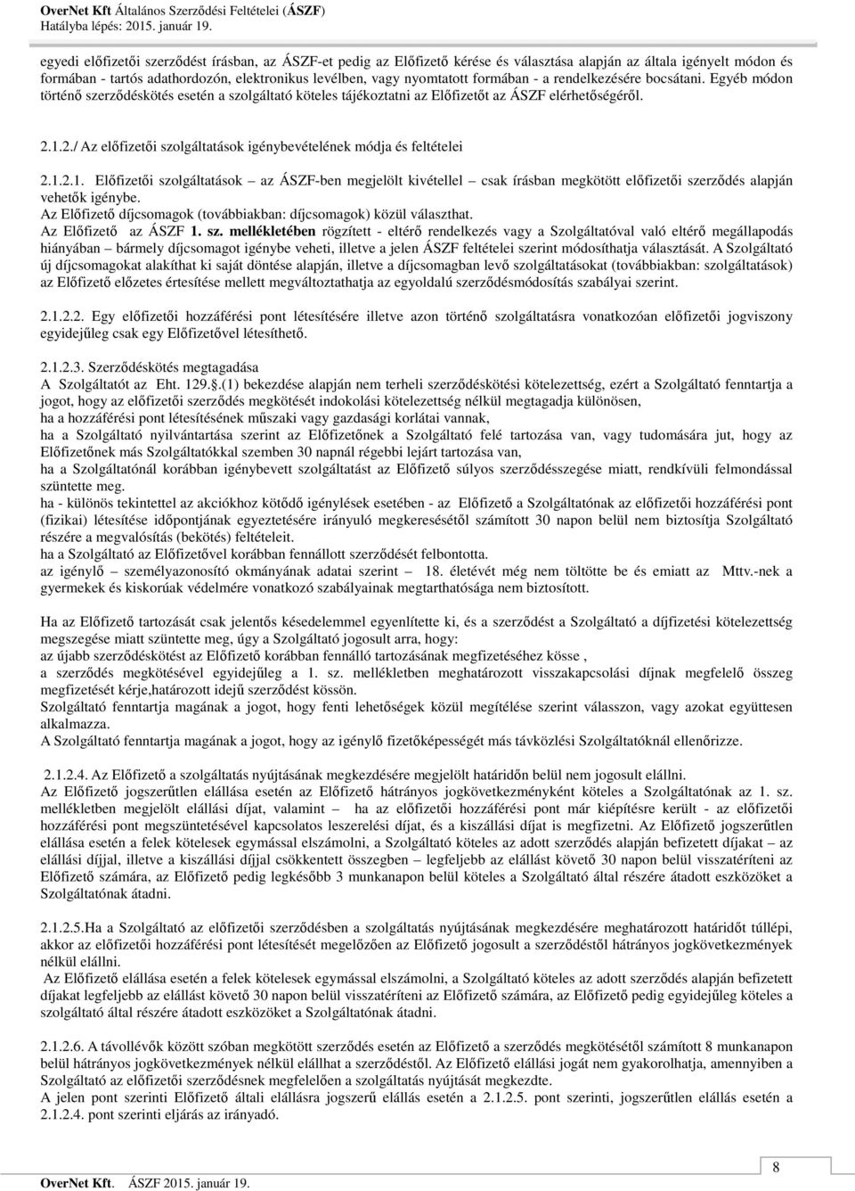 1.2./ Az előfizetői szolgáltatások igénybevételének módja és feltételei 2.1.2.1. Előfizetői szolgáltatások az ÁSZF-ben megjelölt kivétellel csak írásban megkötött előfizetői szerződés alapján vehetők igénybe.