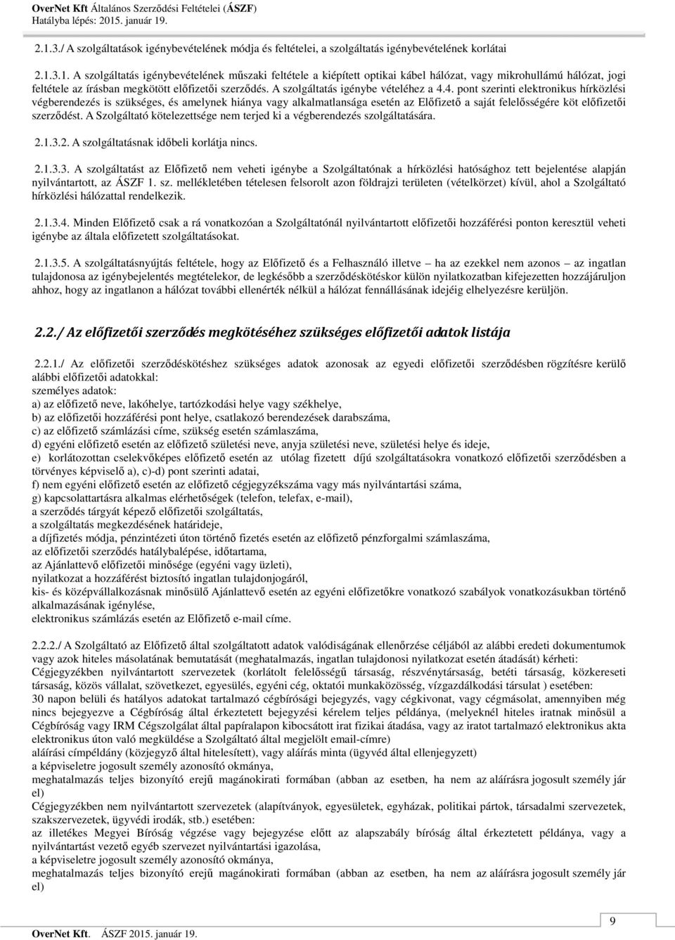 4. pont szerinti elektronikus hírközlési végberendezés is szükséges, és amelynek hiánya vagy alkalmatlansága esetén az Előfizető a saját felelősségére köt előfizetői szerződést.