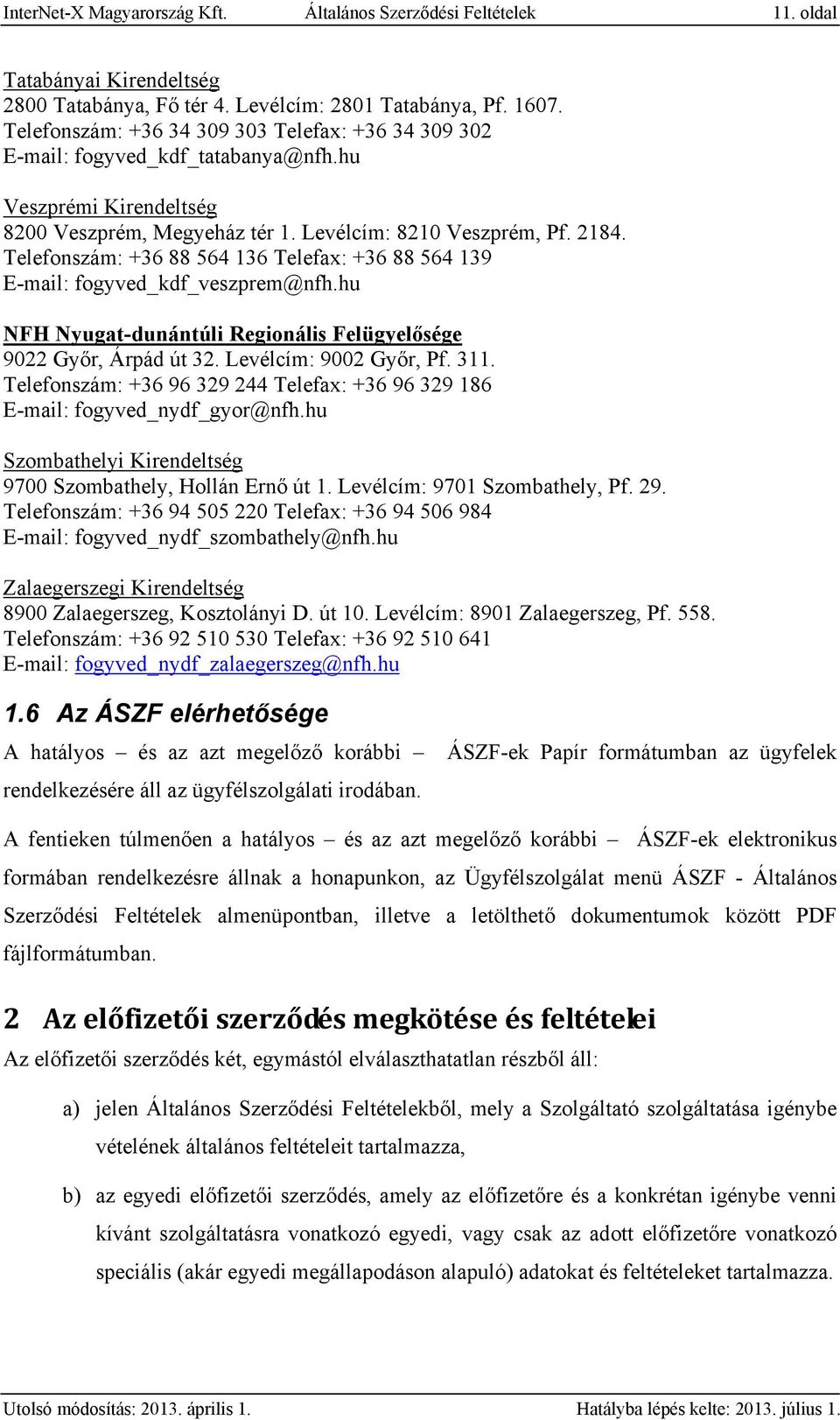 Telefonszám: +36 88 564 136 Telefax: +36 88 564 139 E-mail: fogyved_kdf_veszprem@nfh.hu NFH Nyugat-dunántúli Regionális Felügyelősége 9022 Győr, Árpád út 32. Levélcím: 9002 Győr, Pf. 311.