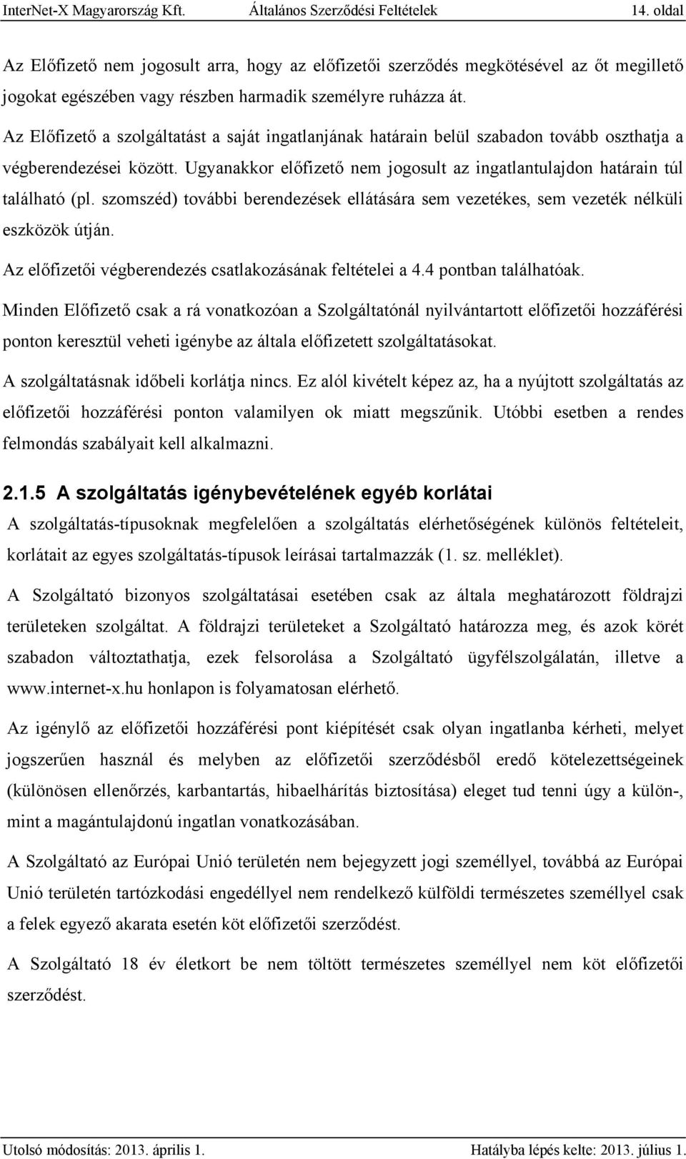 Az Előfizető a szolgáltatást a saját ingatlanjának határain belül szabadon tovább oszthatja a végberendezései között. Ugyanakkor előfizető nem jogosult az ingatlantulajdon határain túl található (pl.