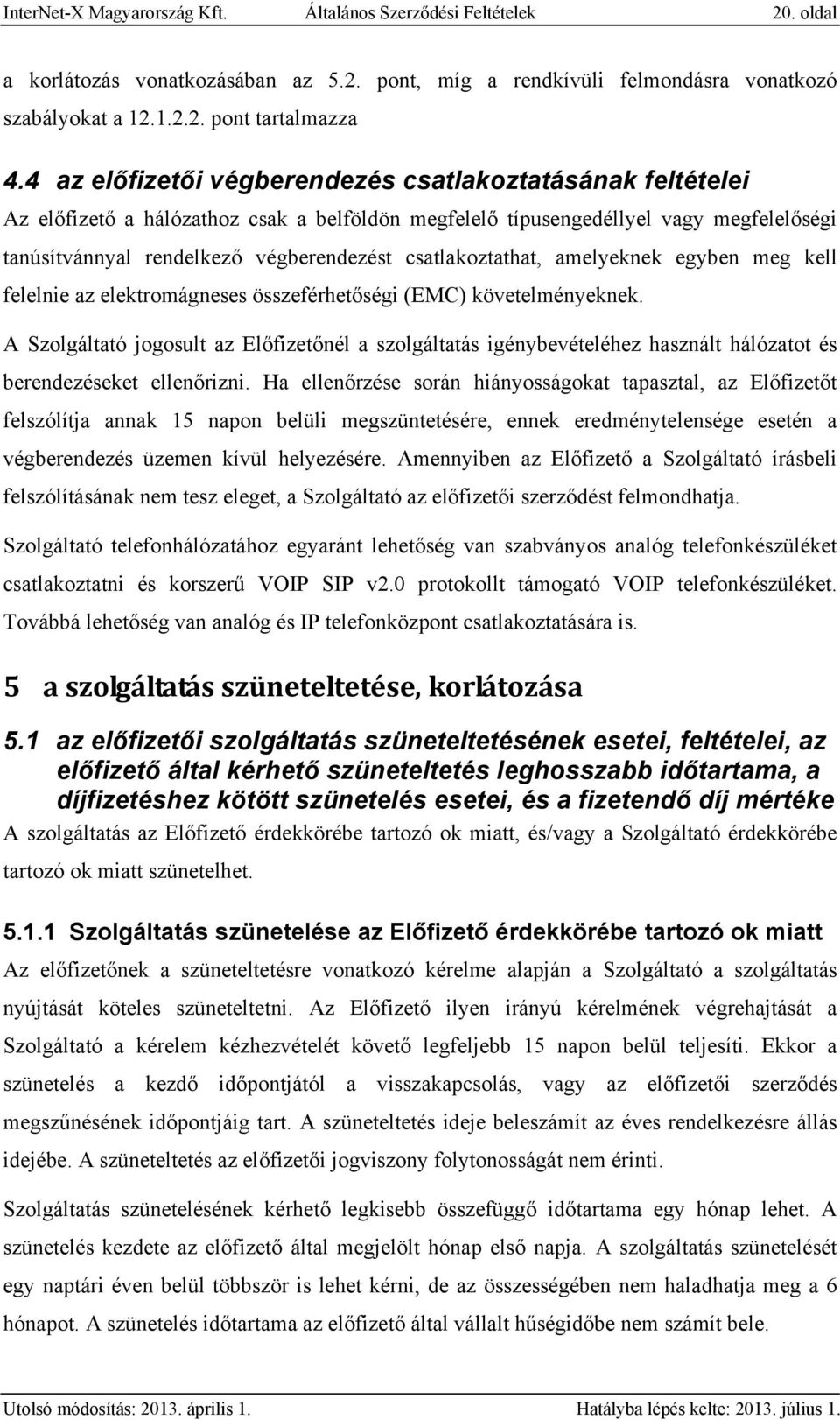 csatlakoztathat, amelyeknek egyben meg kell felelnie az elektromágneses összeférhetőségi (EMC) követelményeknek.