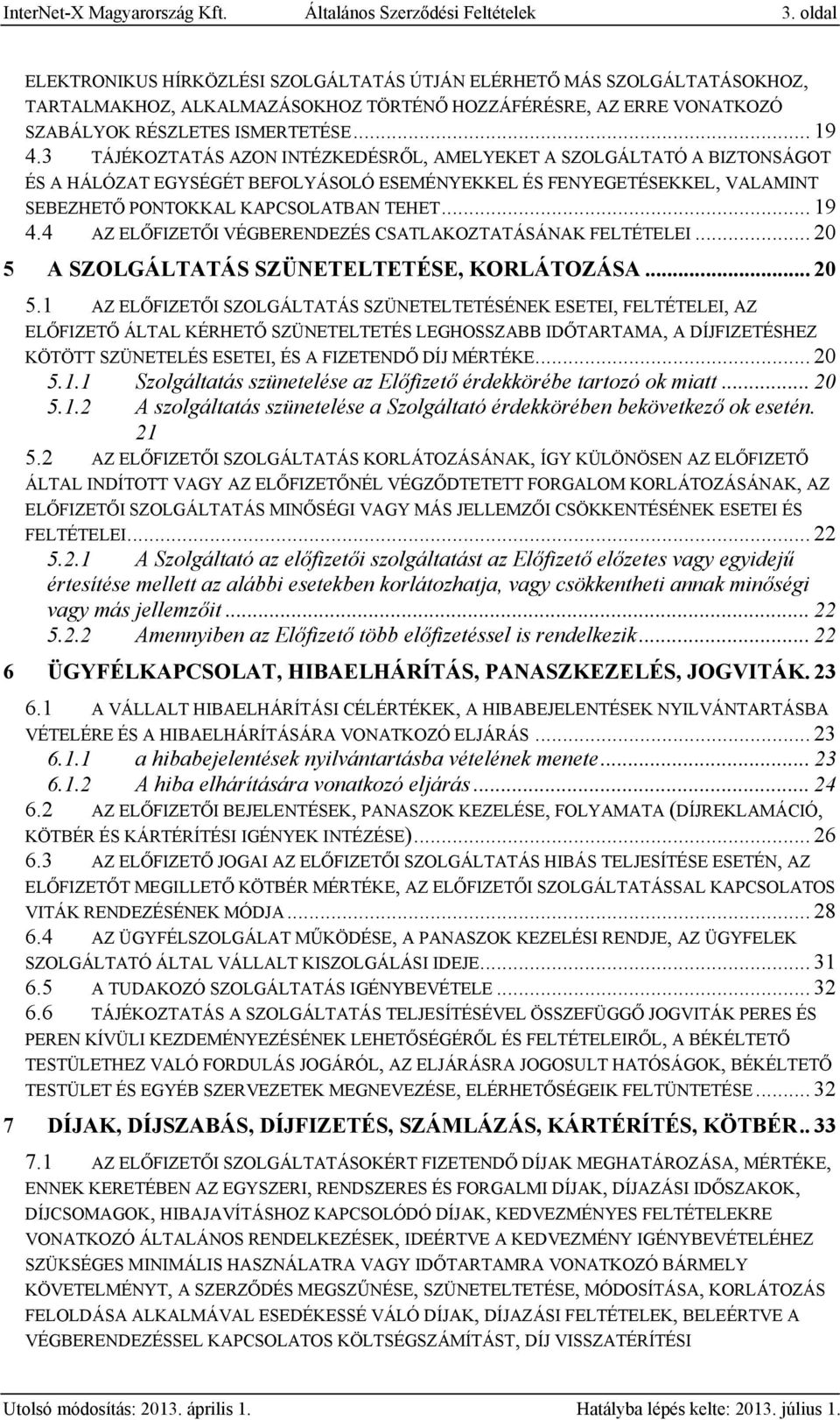 3 TÁJÉKOZTATÁS AZON INTÉZKEDÉSRŐL, AMELYEKET A SZOLGÁLTATÓ A BIZTONSÁGOT ÉS A HÁLÓZAT EGYSÉGÉT BEFOLYÁSOLÓ ESEMÉNYEKKEL ÉS FENYEGETÉSEKKEL, VALAMINT SEBEZHETŐ PONTOKKAL KAPCSOLATBAN TEHET... 19 4.