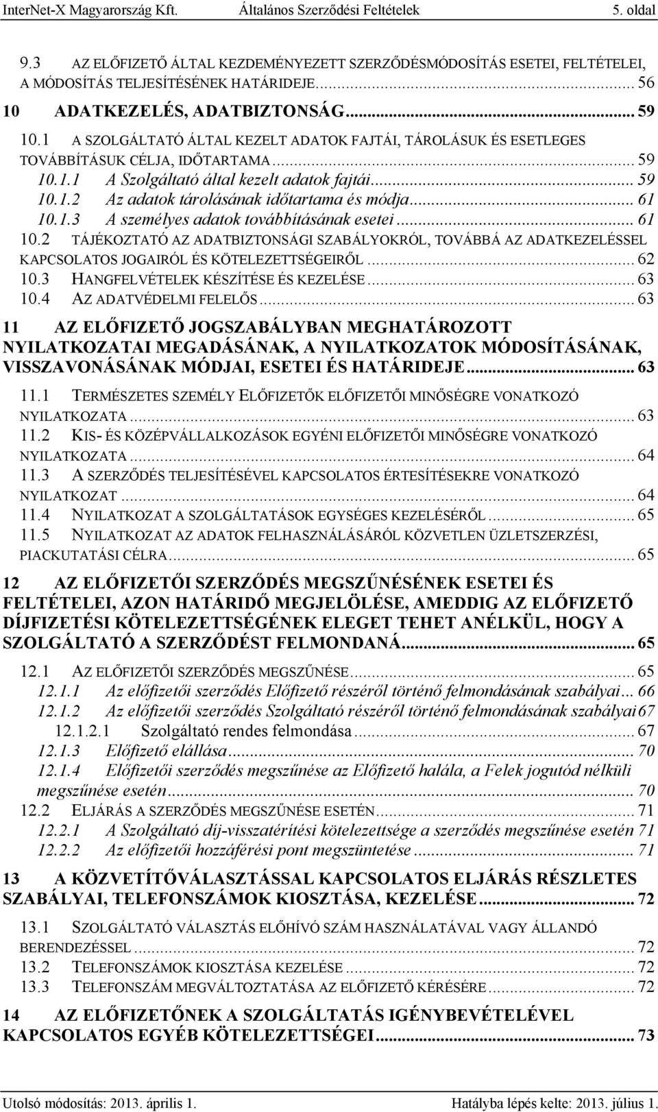 .. 59 10.1.2 Az adatok tárolásának időtartama és módja... 61 10.1.3 A személyes adatok továbbításának esetei... 61 10.2 TÁJÉKOZTATÓ AZ ADATBIZTONSÁGI SZABÁLYOKRÓL, TOVÁBBÁ AZ ADATKEZELÉSSEL KAPCSOLATOS JOGAIRÓL ÉS KÖTELEZETTSÉGEIRŐL.