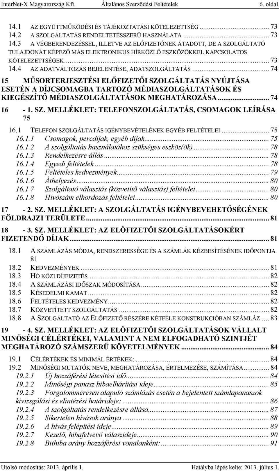 3 A VÉGBERENDEZÉSSEL, ILLETVE AZ ELŐFIZETŐNEK ÁTADOTT, DE A SZOLGÁLTATÓ TULAJDONÁT KÉPEZŐ MÁS ELEKTRONIKUS HÍRKÖZLŐ ESZKÖZÖKKEL KAPCSOLATOS KÖTELEZETTSÉGEK... 73 14.