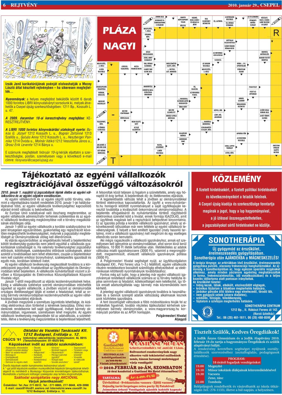 1000 forintos LIBRI könyvutalványt sorsolunk ki, melyek átvehetõk a Csepel újság szerkesztõségében: 1211 Bp., Kossuth L. u. 47. A 2009. december 18-ai keresztrejtvény megfejtése: KE- RESZTREJTVÉNY.