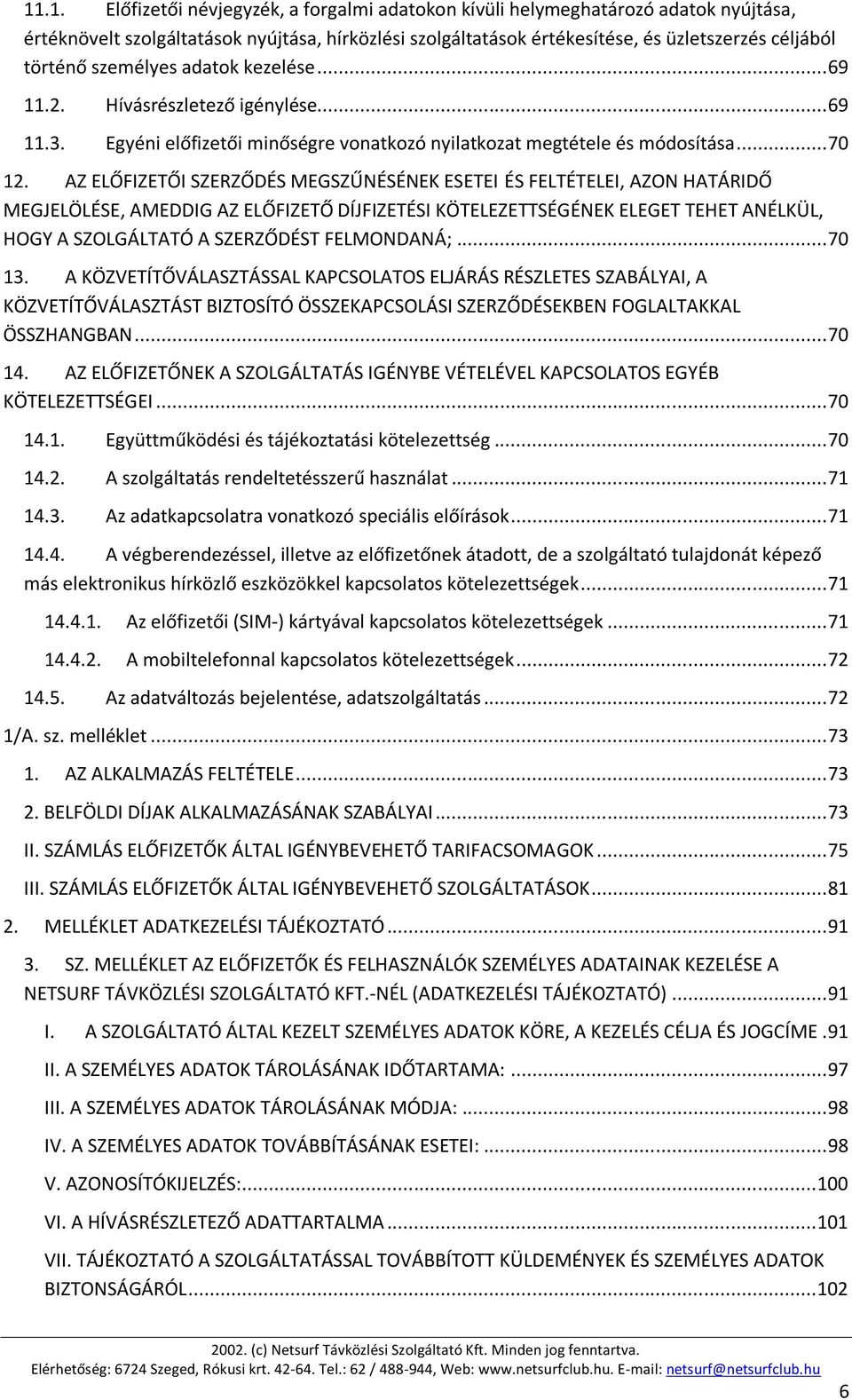 AZ ELŐFIZETŐI SZERZŐDÉS MEGSZŰNÉSÉNEK ESETEI ÉS FELTÉTELEI, AZON HATÁRIDŐ MEGJELÖLÉSE, AMEDDIG AZ ELŐFIZETŐ DÍJFIZETÉSI KÖTELEZETTSÉGÉNEK ELEGET TEHET ANÉLKÜL, HOGY A SZOLGÁLTATÓ A SZERZŐDÉST