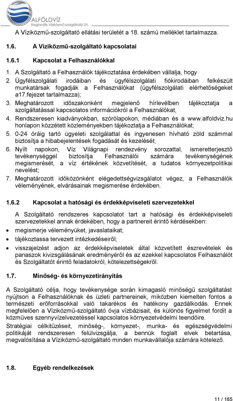 Ügyfélszolgálati irodáiban és ügyfélszolgálati fiókirodáiban felkészült munkatársak fogadják a Felhasználókat (ügyfélszolgálati elérhetőségeket a17.fejezet tartalmazza); 3.