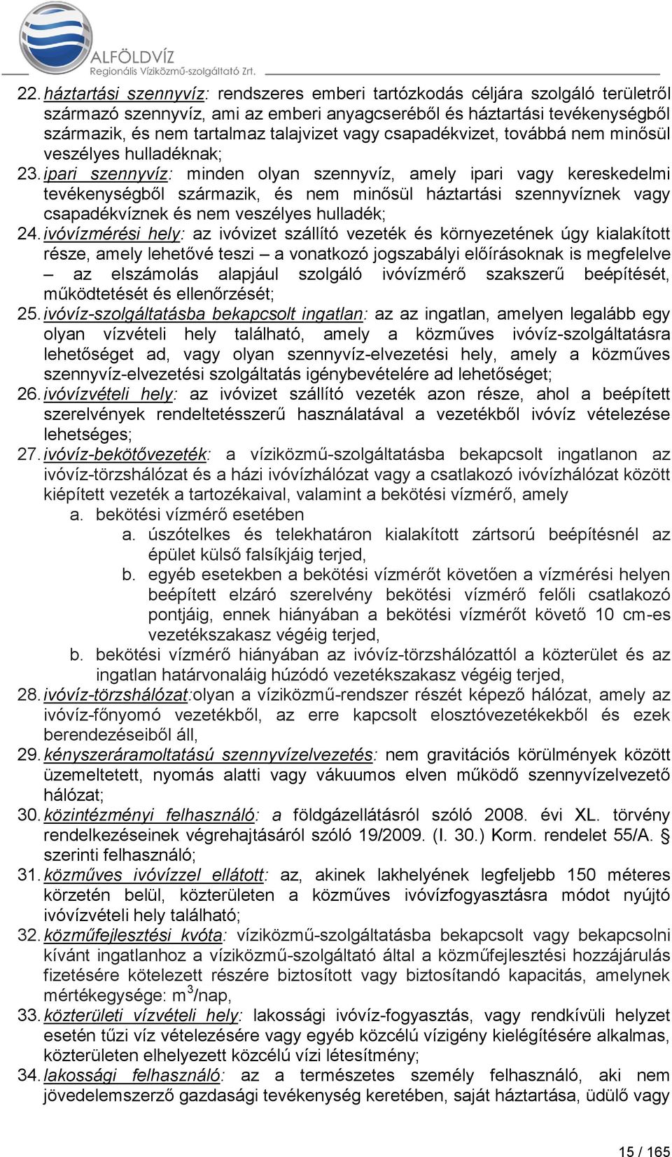 ipari szennyvíz: minden olyan szennyvíz, amely ipari vagy kereskedelmi tevékenységből származik, és nem minősül háztartási szennyvíznek vagy csapadékvíznek és nem veszélyes hulladék; 24.