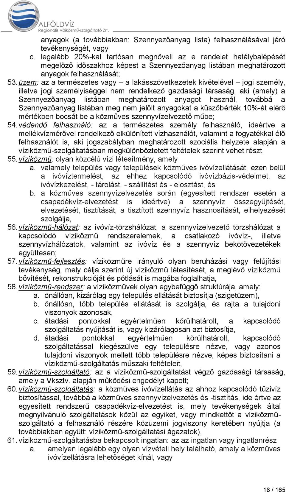 üzem: az a természetes vagy a lakásszövetkezetek kivételével jogi személy, illetve jogi személyiséggel nem rendelkező gazdasági társaság, aki (amely) a Szennyezőanyag listában meghatározott anyagot