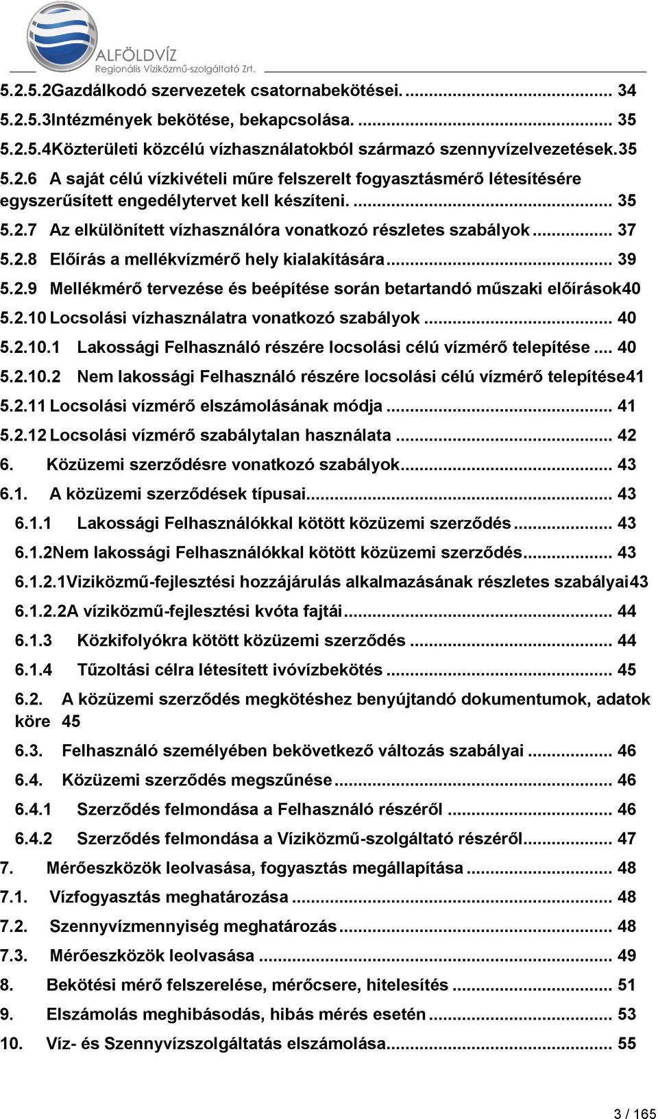 2.10 Locsolási vízhasználatra vonatkozó szabályok... 40 5.2.10.1 Lakossági Felhasználó részére locsolási célú vízmérő telepítése... 40 5.2.10.2 Nem lakossági Felhasználó részére locsolási célú vízmérő telepítése41 5.