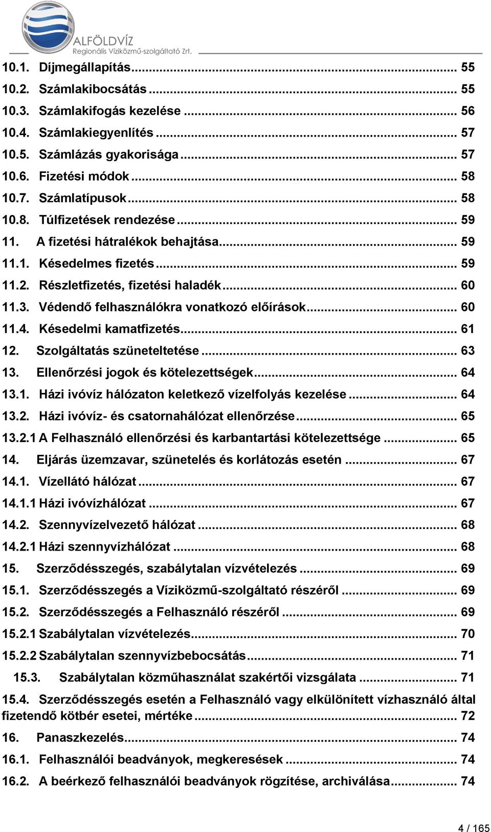 Védendő felhasználókra vonatkozó előírások... 60 11.4. Késedelmi kamatfizetés... 61 12. Szolgáltatás szüneteltetése... 63 13. Ellenőrzési jogok és kötelezettségek... 64 13.1. Házi ivóvíz hálózaton keletkező vízelfolyás kezelése.