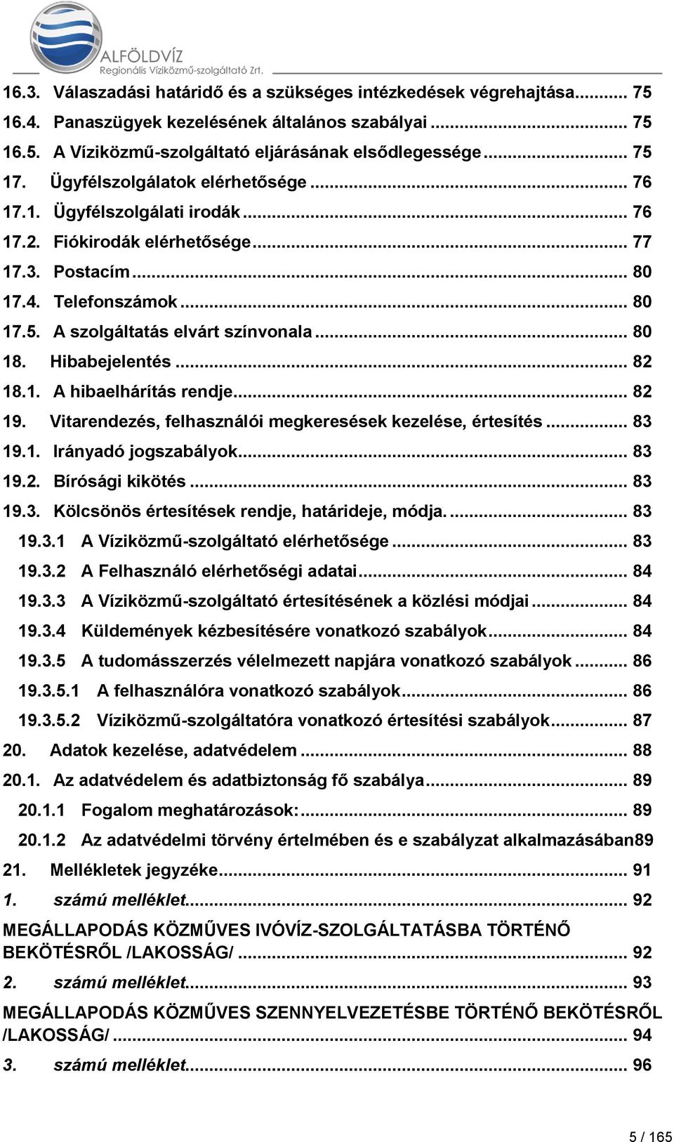 .. 80 18. Hibabejelentés... 82 18.1. A hibaelhárítás rendje... 82 19. Vitarendezés, felhasználói megkeresések kezelése, értesítés... 83 19.1. Irányadó jogszabályok... 83 19.2. Bírósági kikötés... 83 19.3. Kölcsönös értesítések rendje, határideje, módja.