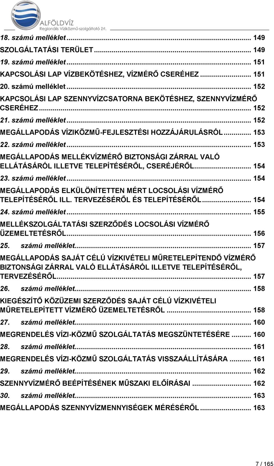 .. 154 23. számú melléklet... 154 MEGÁLLAPODÁS ELKÜLÖNÍTETTEN MÉRT LOCSOLÁSI VÍZMÉRŐ TELEPÍTÉSÉRŐL ILL. TERVEZÉSÉRŐL ÉS TELEPÍTÉSÉRŐL... 154 24. számú melléklet... 155 MELLÉKSZOLGÁLTATÁSI SZERZŐDÉS LOCSOLÁSI VÍZMÉRŐ ÜZEMELTETÉSRŐL.