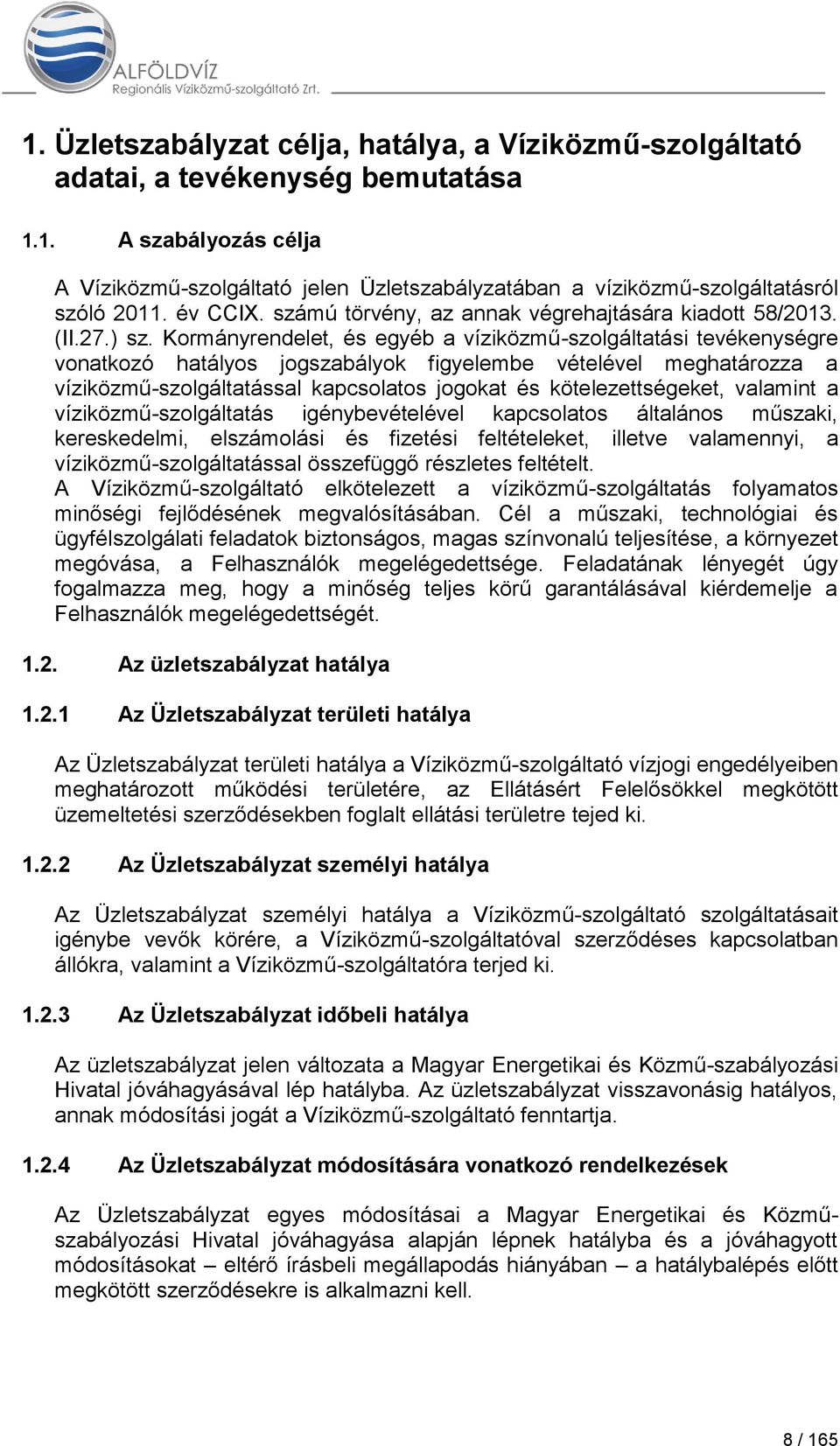 Kormányrendelet, és egyéb a víziközmű-szolgáltatási tevékenységre vonatkozó hatályos jogszabályok figyelembe vételével meghatározza a víziközmű-szolgáltatással kapcsolatos jogokat és