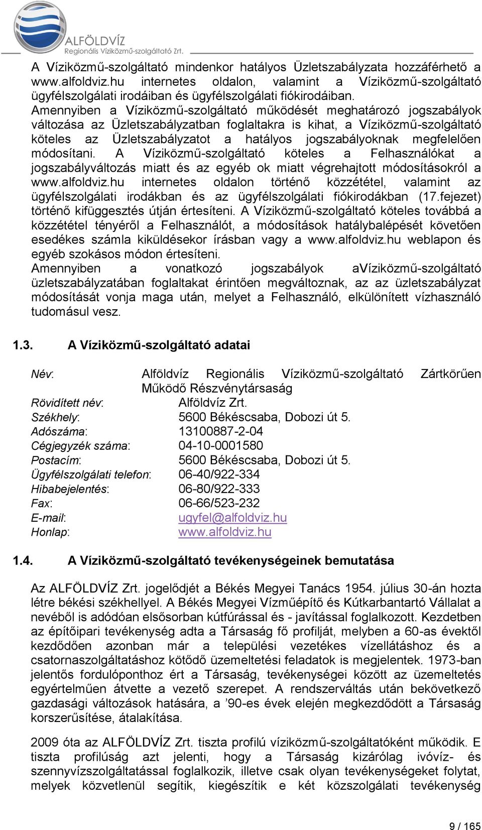 Amennyiben a Víziközmű-szolgáltató működését meghatározó jogszabályok változása az Üzletszabályzatban foglaltakra is kihat, a Víziközmű-szolgáltató köteles az Üzletszabályzatot a hatályos