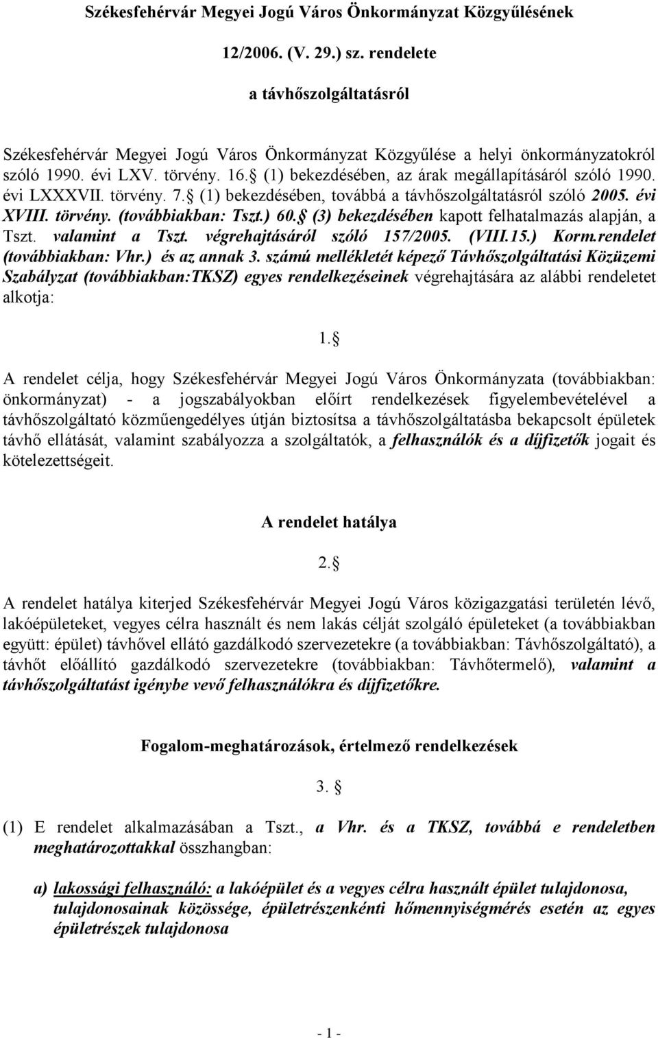 (1) bekezdésében, az árak megállapításáról szóló 1990. évi LXXXVII. törvény. 7. (1) bekezdésében, továbbá a távhőszolgáltatásról szóló 2005. évi XVIII. törvény. (továbbiakban: Tszt.) 60.