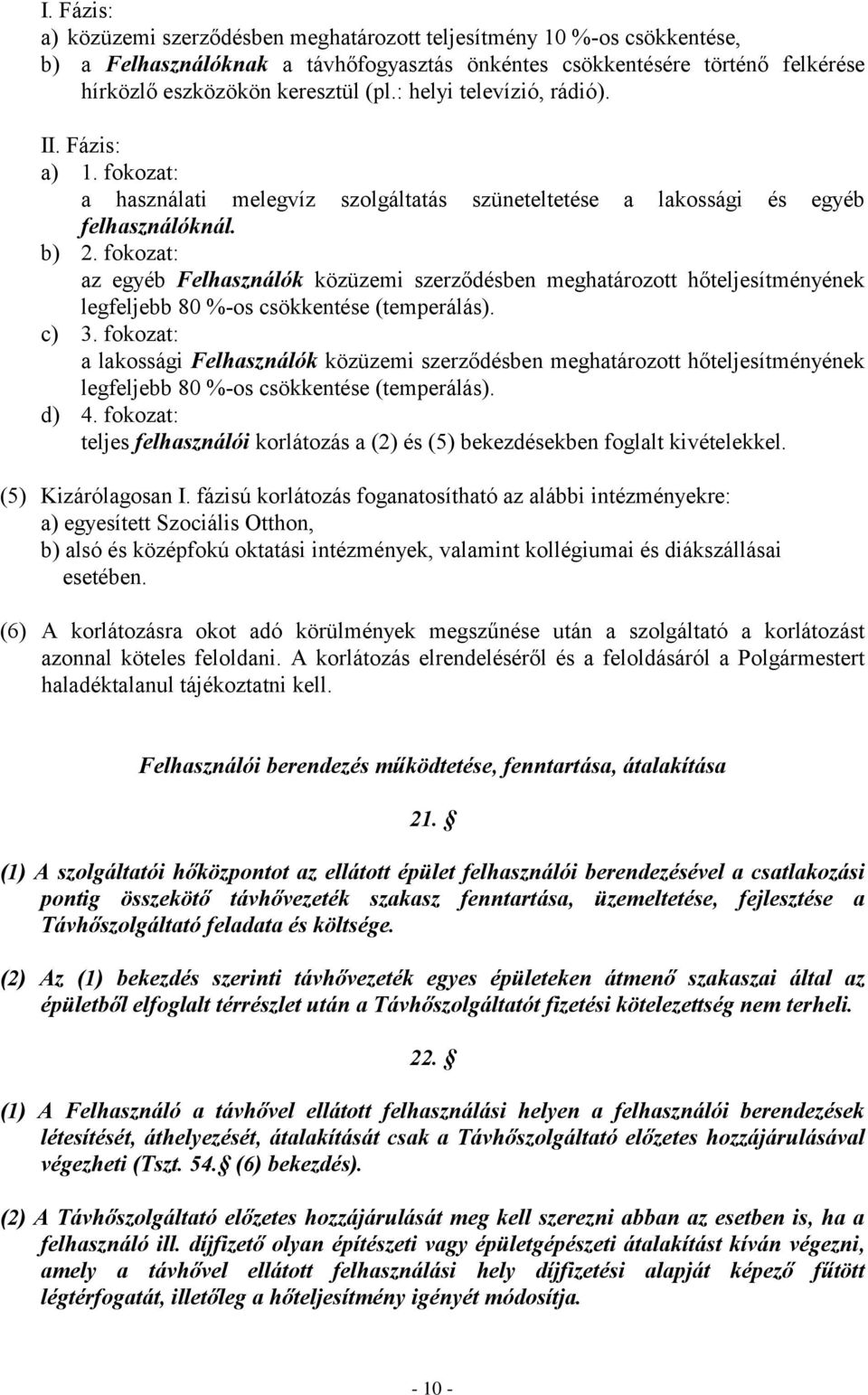 fokozat: az egyéb Felhasználók közüzemi szerződésben meghatározott hőteljesítményének legfeljebb 80 %-os csökkentése (temperálás). c) 3.