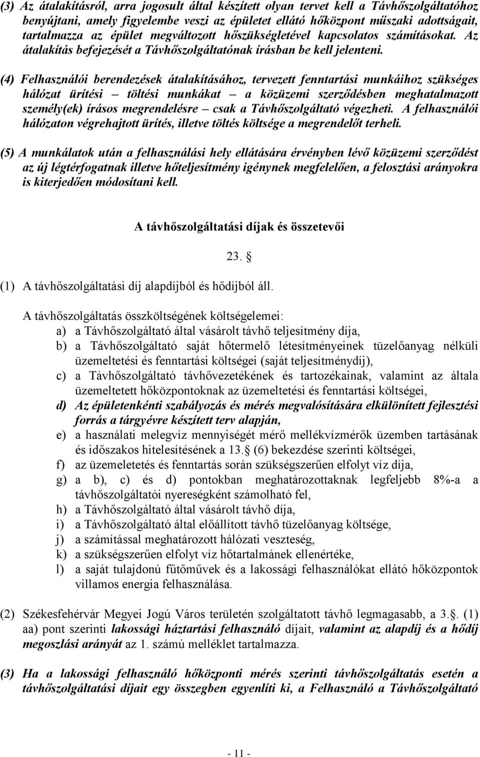 (4) Felhasználói berendezések átalakításához, tervezett fenntartási munkáihoz szükséges hálózat ürítési töltési munkákat a közüzemi szerződésben meghatalmazott személy(ek) írásos megrendelésre csak a