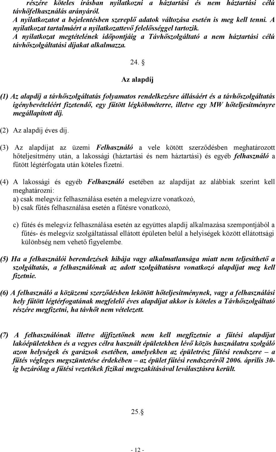 Az alapdíj (1) Az alapdíj a távhőszolgáltatás folyamatos rendelkezésre állásáért és a távhőszolgáltatás igénybevételéért fizetendő, egy fűtött légköbméterre, illetve egy MW hőteljesítményre