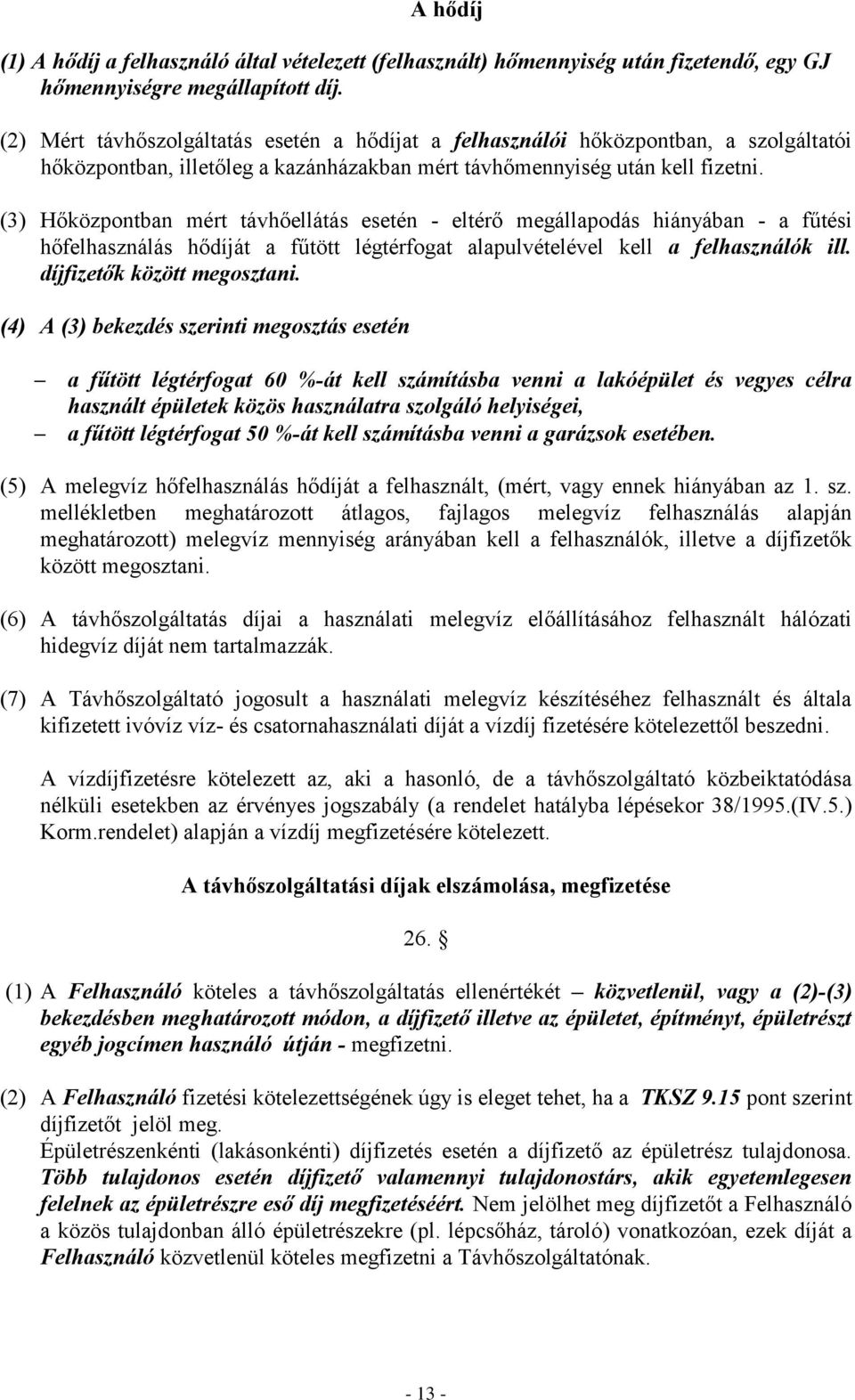 (3) Hőközpontban mért távhőellátás esetén - eltérő megállapodás hiányában - a fűtési hőfelhasználás hődíját a fűtött légtérfogat alapulvételével kell a felhasználók ill. díjfizetők között megosztani.