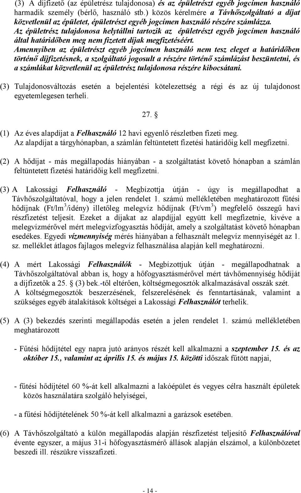 Az épületrész tulajdonosa helytállni tartozik az épületrészt egyéb jogcímen használó által határidőben meg nem fizetett díjak megfizetéséért.