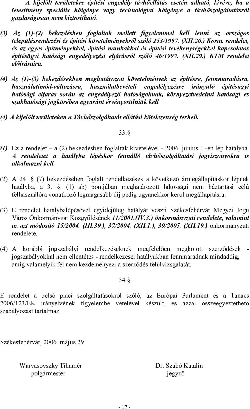 rendelet, és az egyes építményekkel, építési munkákkal és építési tevékenységekkel kapcsolatos építésügyi hatósági engedélyezési eljárásról szóló 46/1997. (XII.29.) KTM rendelet előírásaira.