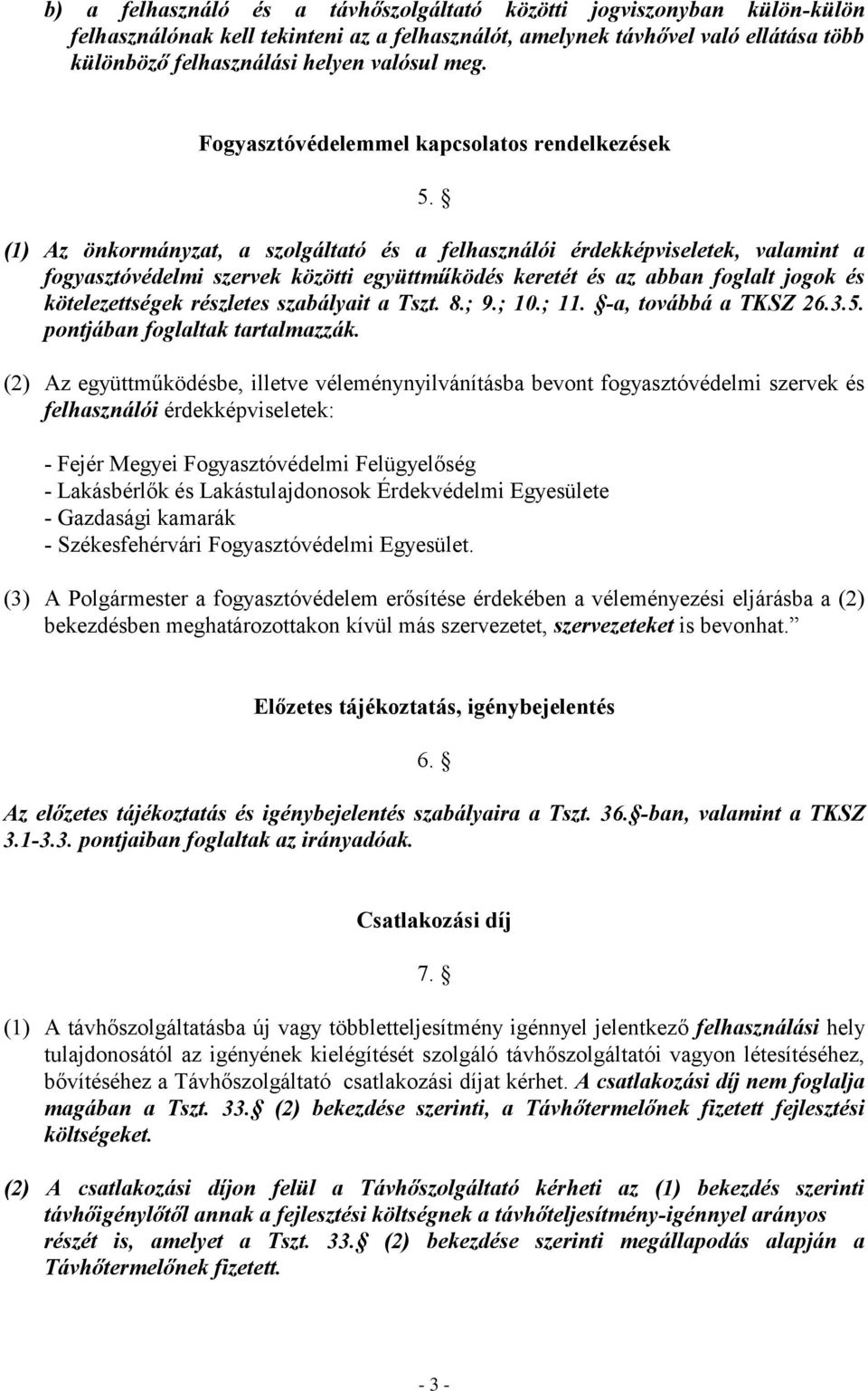 (1) Az önkormányzat, a szolgáltató és a felhasználói érdekképviseletek, valamint a fogyasztóvédelmi szervek közötti együttműködés keretét és az abban foglalt jogok és kötelezettségek részletes