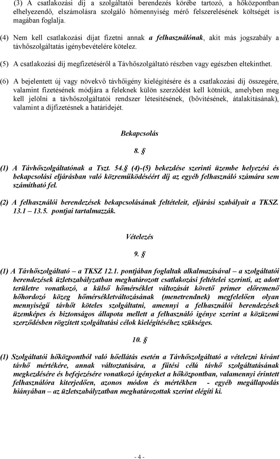 (5) A csatlakozási díj megfizetéséről a Távhőszolgáltató részben vagy egészben eltekinthet.