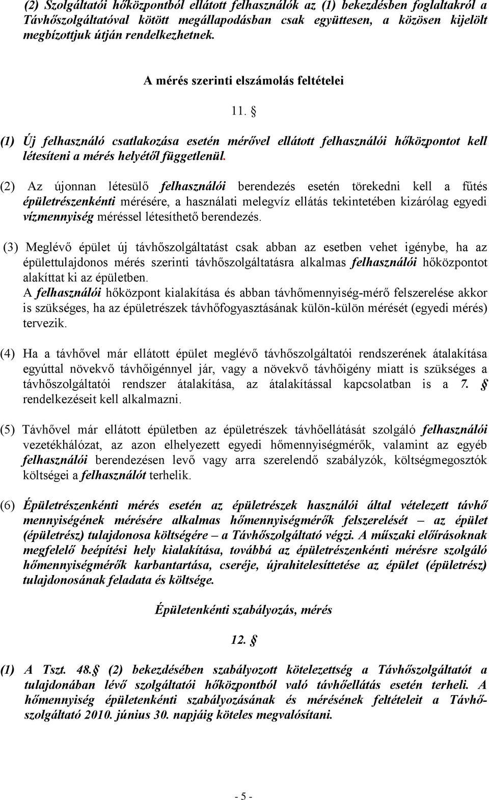 (2) Az újonnan létesülő felhasználói berendezés esetén törekedni kell a fűtés épületrészenkénti mérésére, a használati melegvíz ellátás tekintetében kizárólag egyedi vízmennyiség méréssel létesíthető