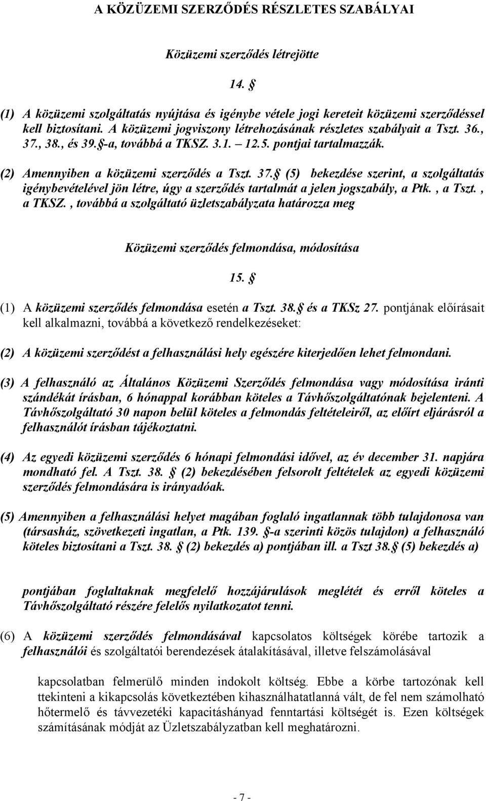 , a Tszt., a TKSZ., továbbá a szolgáltató üzletszabályzata határozza meg Közüzemi szerződés felmondása, módosítása 15. (1) A közüzemi szerződés felmondása esetén a Tszt. 38. és a TKSz 27.