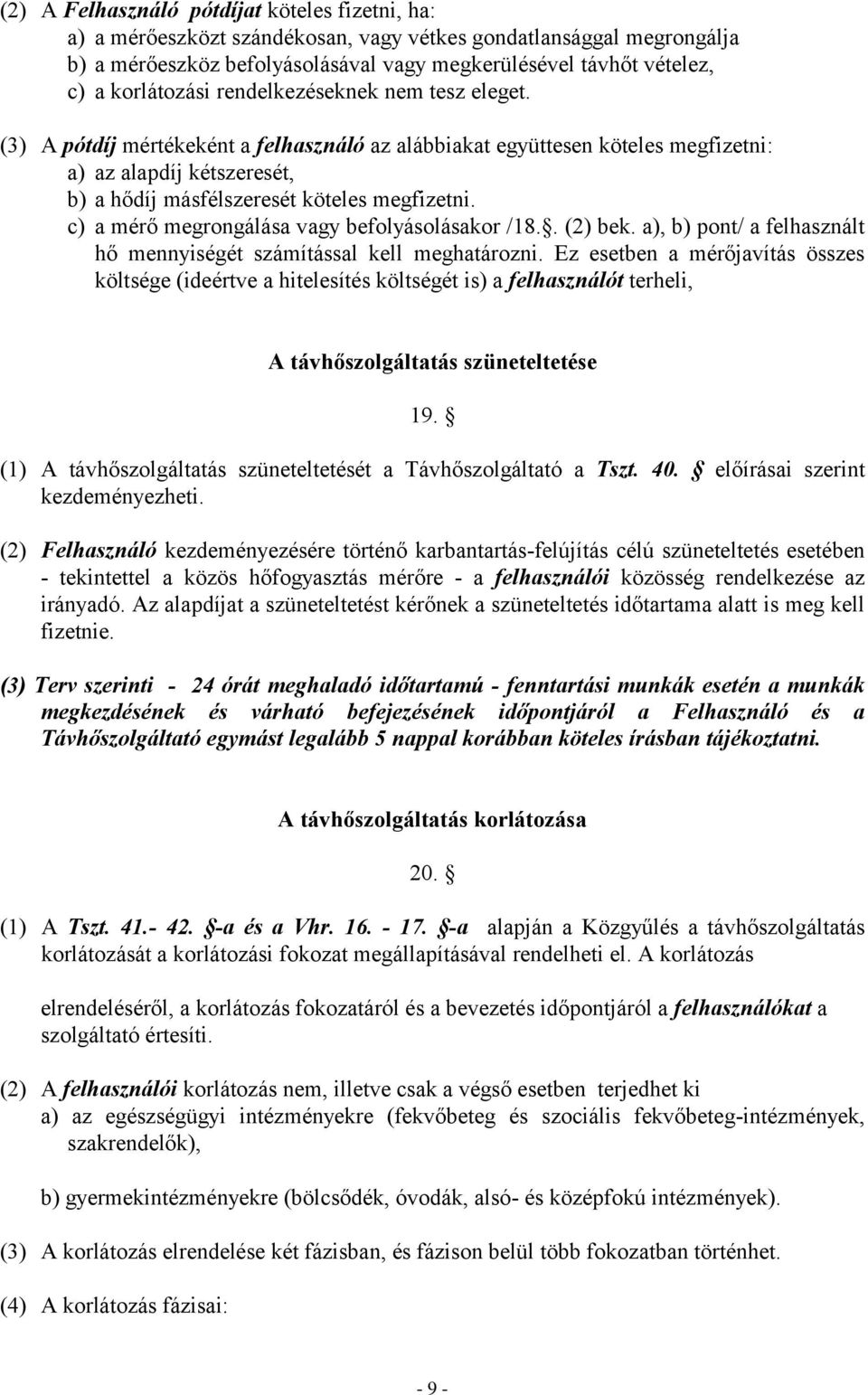 (3) A pótdíj mértékeként a felhasználó az alábbiakat együttesen köteles megfizetni: a) az alapdíj kétszeresét, b) a hődíj másfélszeresét köteles megfizetni.