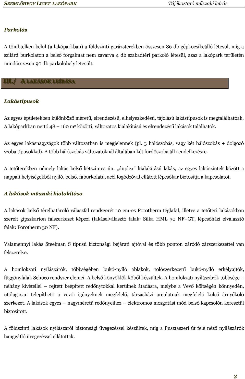 .// A LLAAKKÁÁSSOKK LLEEÍÍRRÁÁSSAA Lakástípusok Az egyes épületekben különböző méretű, elrendezésű, elhelyezkedésű, tájolású lakástípusok is megtalálhatóak.